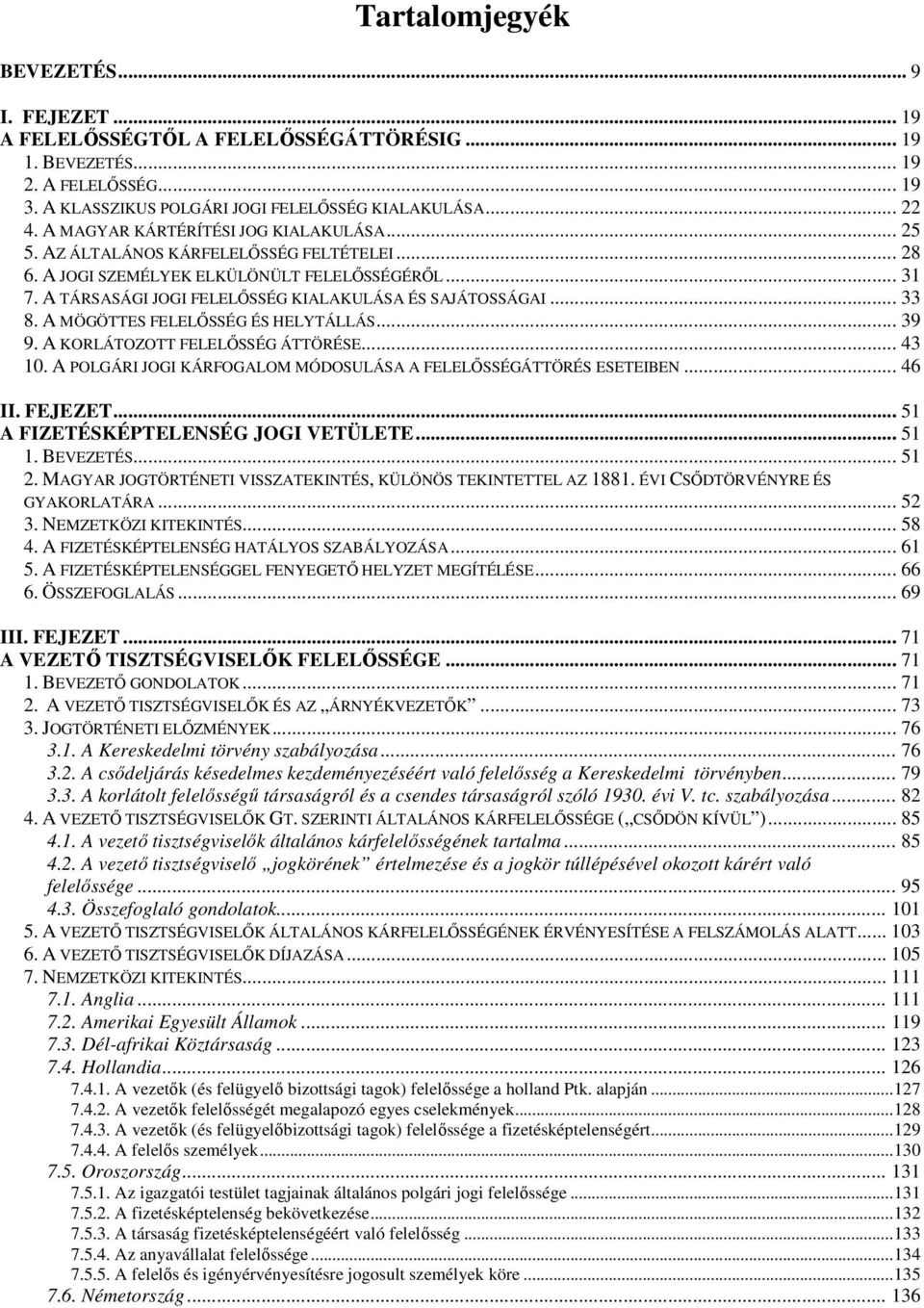 A TÁRSASÁGI JOGI FELELİSSÉG KIALAKULÁSA ÉS SAJÁTOSSÁGAI... 33 8. A MÖGÖTTES FELELİSSÉG ÉS HELYTÁLLÁS... 39 9. A KORLÁTOZOTT FELELİSSÉG ÁTTÖRÉSE... 43 10.