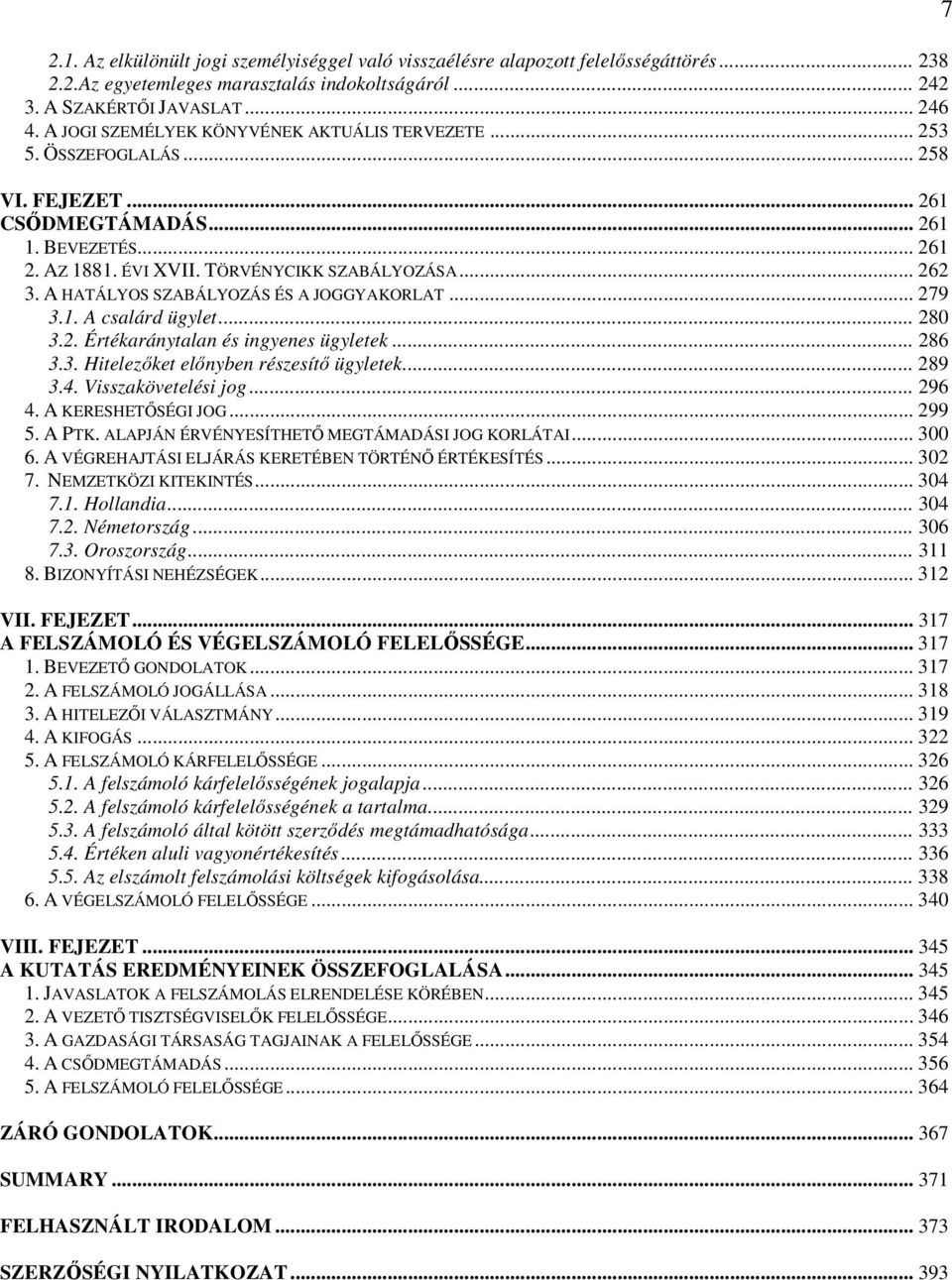 A HATÁLYOS SZABÁLYOZÁS ÉS A JOGGYAKORLAT... 279 3.1. A csalárd ügylet... 280 3.2. Értékaránytalan és ingyenes ügyletek... 286 3.3. Hitelezıket elınyben részesítı ügyletek... 289 3.4.