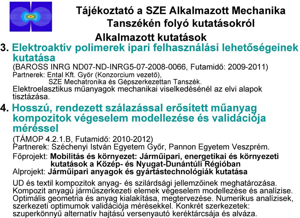 Győr (Konzorcium vezető), SZE Mechatronika és Gépszerkezettan Tanszék. Elektroelasztikus műanyagok mechanikai viselkedésénél az elvi alapok tisztázása. 4.