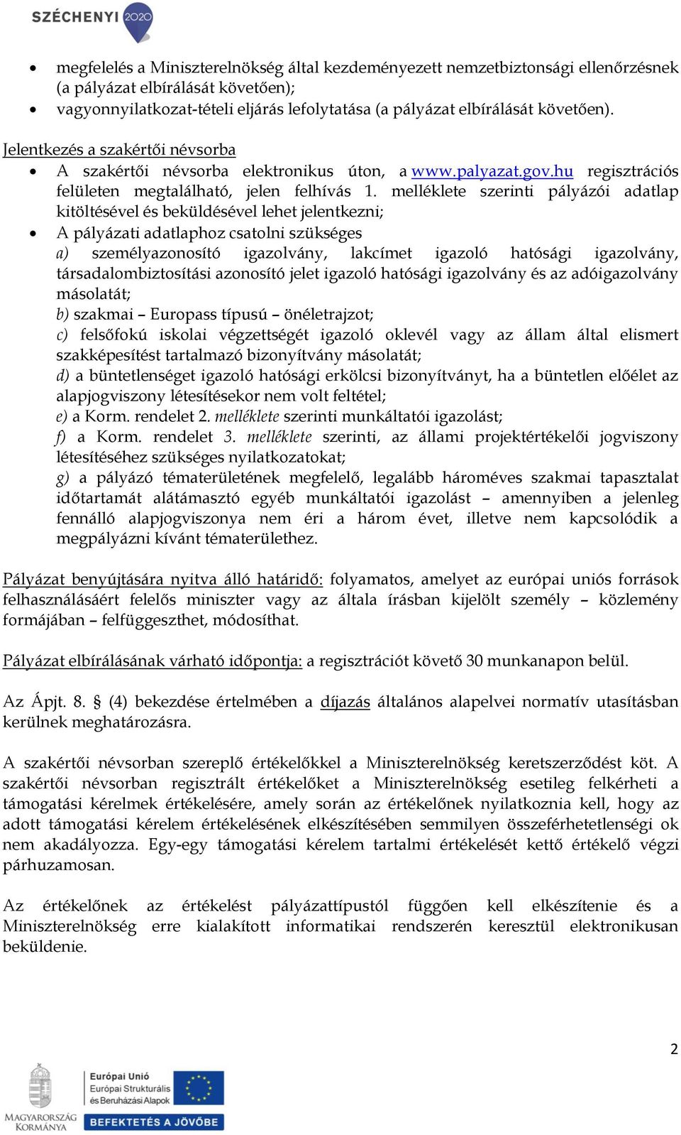 melléklete szerinti pályázói adatlap kitöltésével és beküldésével lehet jelentkezni; A pályázati adatlaphoz csatolni szükséges a) személyazonosító igazolvány, lakcímet igazoló hatósági igazolvány,