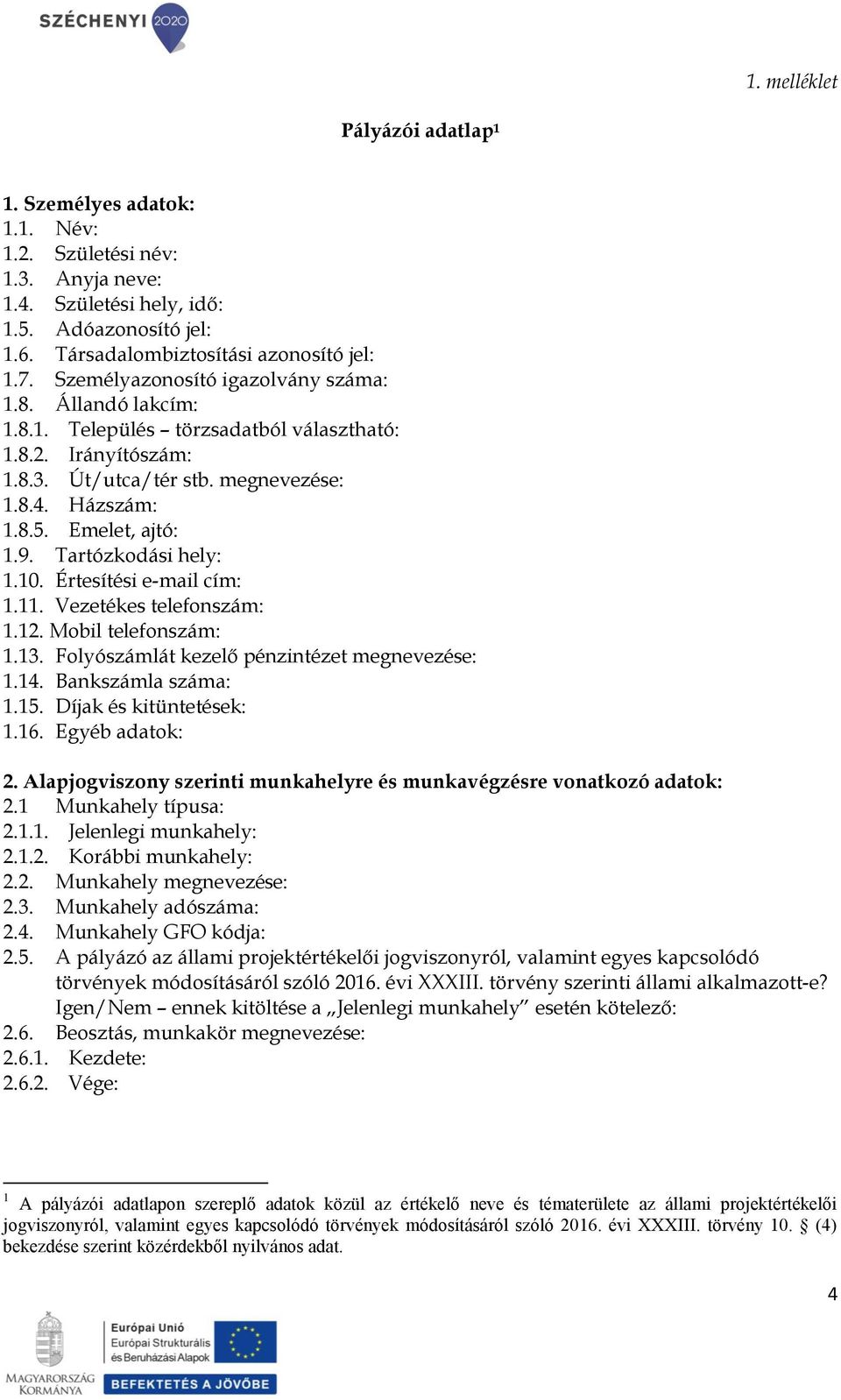 Tartózkodási hely: 1.10. Értesítési e-mail cím: 1.11. Vezetékes telefonszám: 1.12. Mobil telefonszám: 1.13. Folyószámlát kezelő pénzintézet megnevezése: 1.14. Bankszámla száma: 1.15.