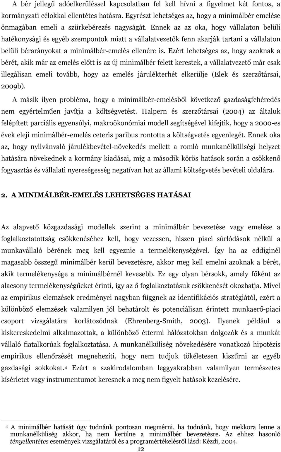 Ennek az az oka, hogy vállalaton belüli hatékonysági és egyéb szempontok miatt a vállalatvezetők fenn akarják tartani a vállalaton belüli bérarányokat a minimálbér-emelés ellenére is.