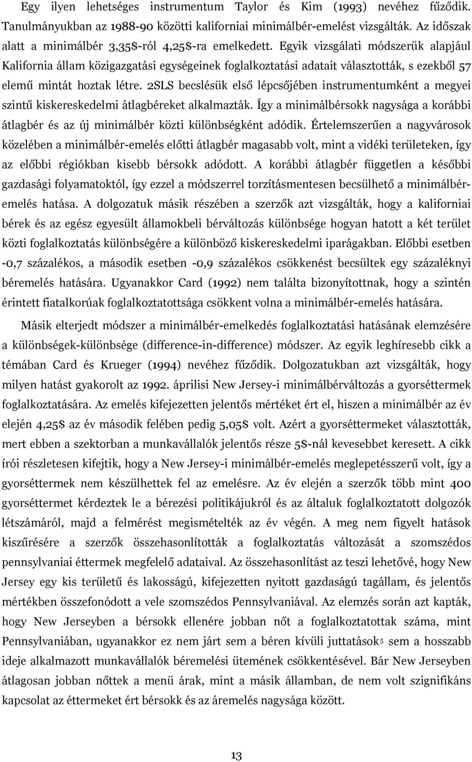 Egyik vizsgálati módszerük alapjául Kalifornia állam közigazgatási egységeinek foglalkoztatási adatait választották, s ezekből 57 elemű mintát hoztak létre.