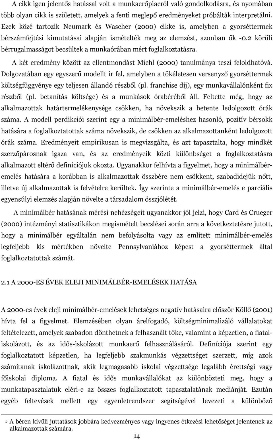 2 körüli bérrugalmasságot becsültek a munkaórában mért foglalkoztatásra. A két eredmény között az ellentmondást Michl (2000) tanulmánya teszi feloldhatóvá.