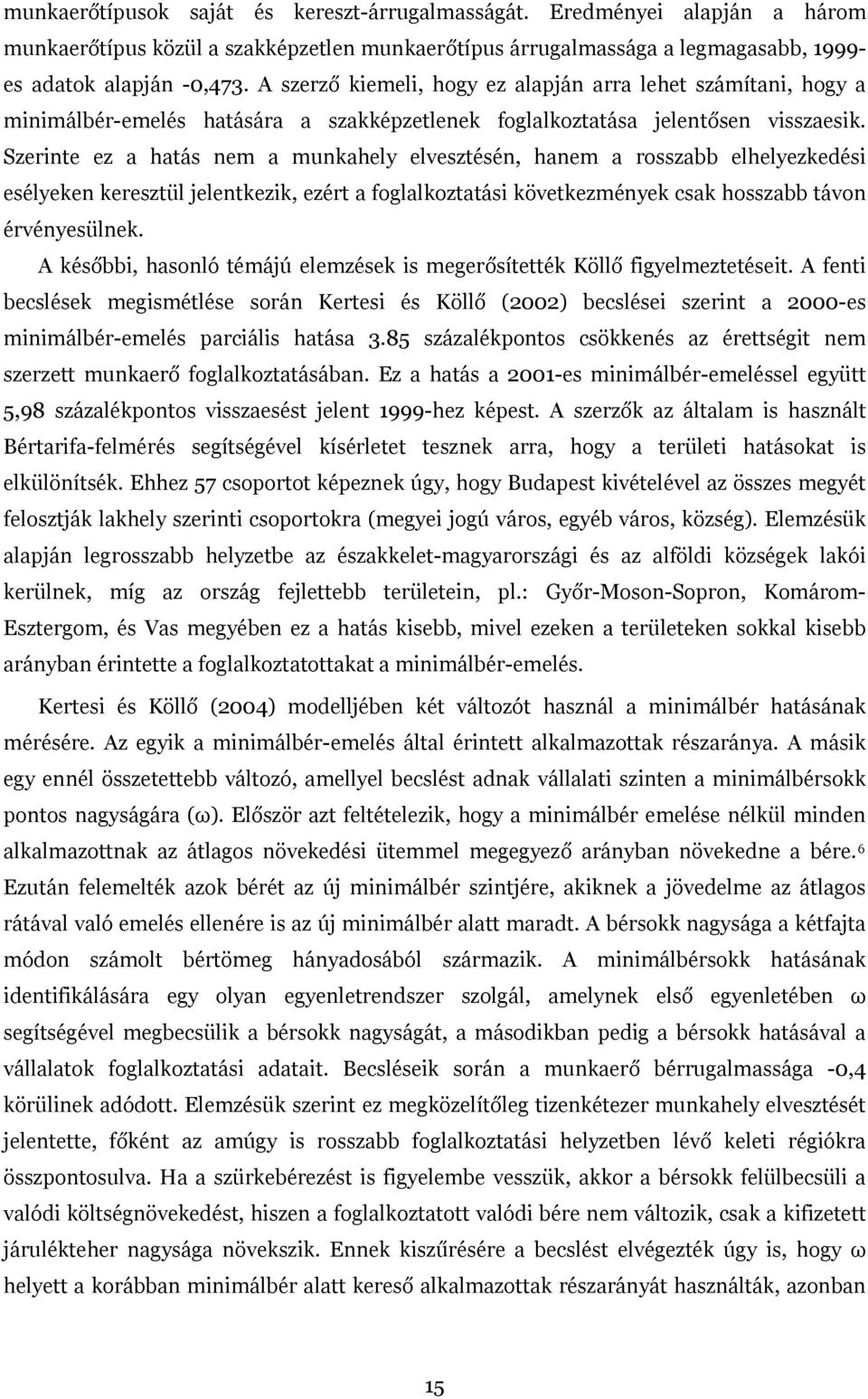 Szerinte ez a hatás nem a munkahely elvesztésén, hanem a rosszabb elhelyezkedési esélyeken keresztül jelentkezik, ezért a foglalkoztatási következmények csak hosszabb távon érvényesülnek.