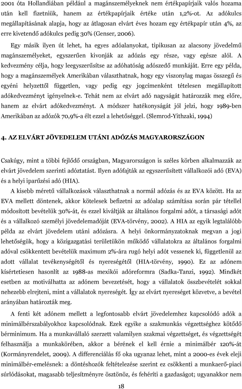 Egy másik ilyen út lehet, ha egyes adóalanyokat, tipikusan az alacsony jövedelmű magánszemélyeket, egyszerűen kivonják az adózás egy része, vagy egésze alól.