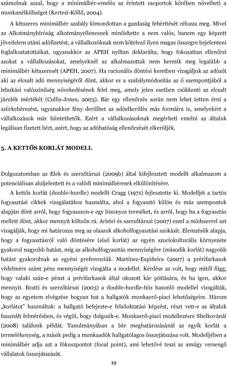 Mivel az Alkotmánybíróság alkotmányellenesnek minősítette a nem valós, hanem egy képzett jövedelem utáni adófizetést, a vállalkozóknak nem kötelező ilyen magas összegre bejelenteni