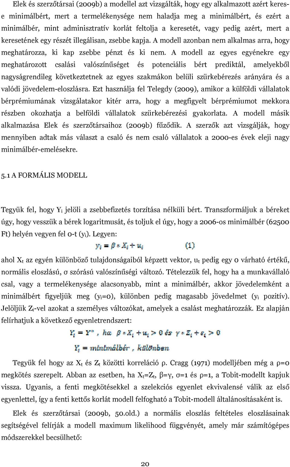 A modell az egyes egyénekre egy meghatározott csalási valószínűséget és potenciális bért prediktál, amelyekből nagyságrendileg következtetnek az egyes szakmákon belüli szürkebérezés arányára és a