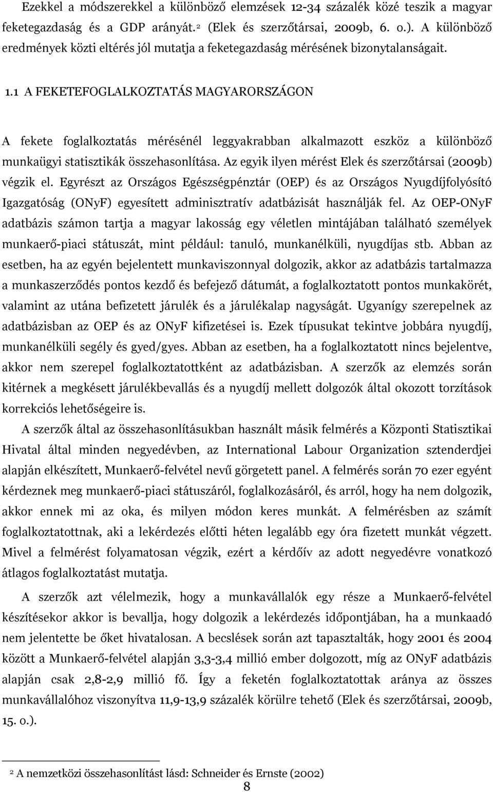 1 A FEKETEFOGLALKOZTATÁS MAGYARORSZÁGON A fekete foglalkoztatás mérésénél leggyakrabban alkalmazott eszköz a különböző munkaügyi statisztikák összehasonlítása.