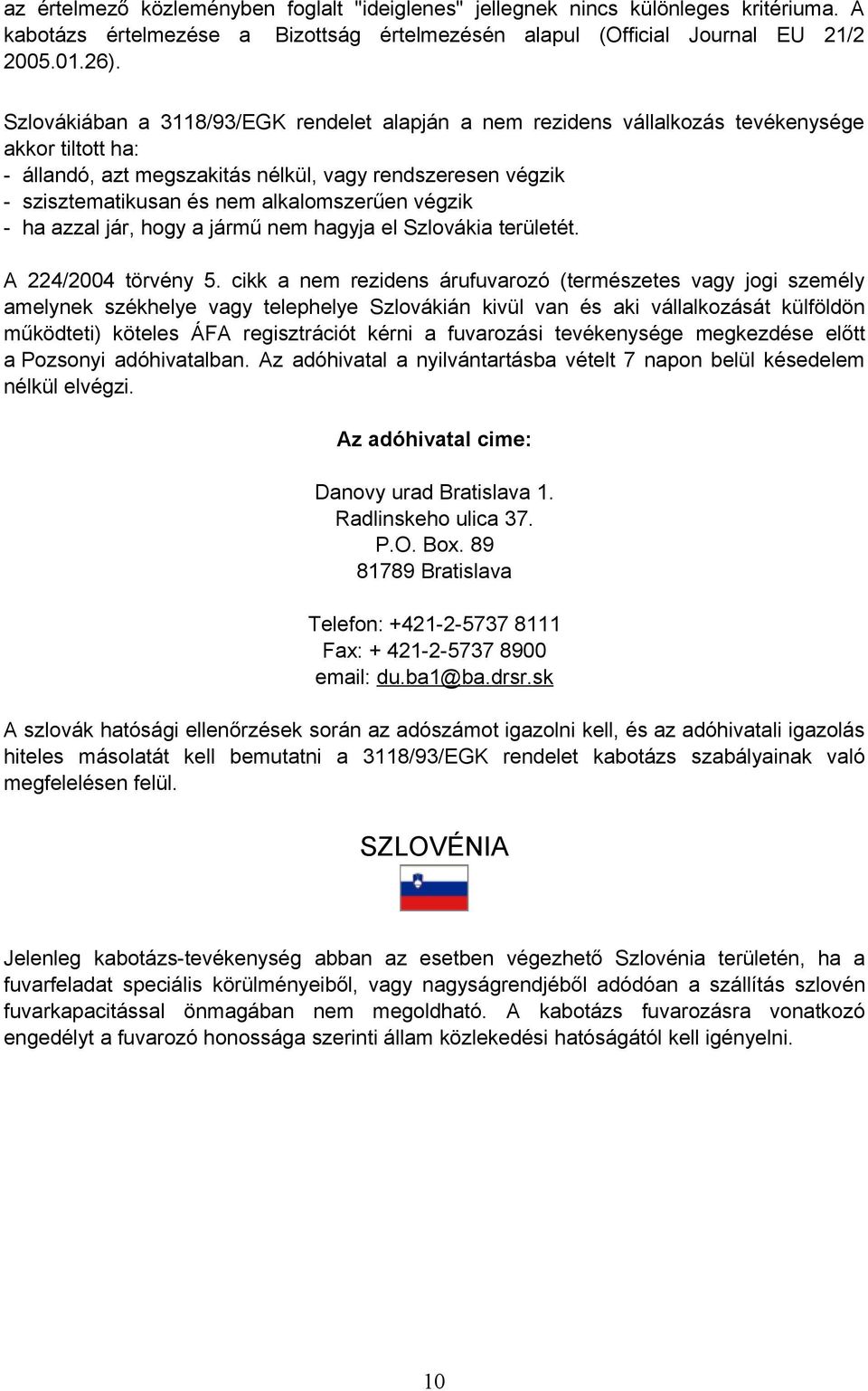 alkalomszerűen végzik - ha azzal jár, hogy a jármű nem hagyja el Szlovákia területét. A 224/2004 törvény 5.