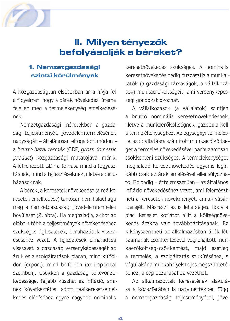 Nemzetgazdasági méretekben a gazdaság tel je sít mé nyét, jövedelemtermelésének nagy sá gát általánosan elfogadott módon a bruttó hazai termék (GDP, gross domestic product) közgazdasági mutatójával