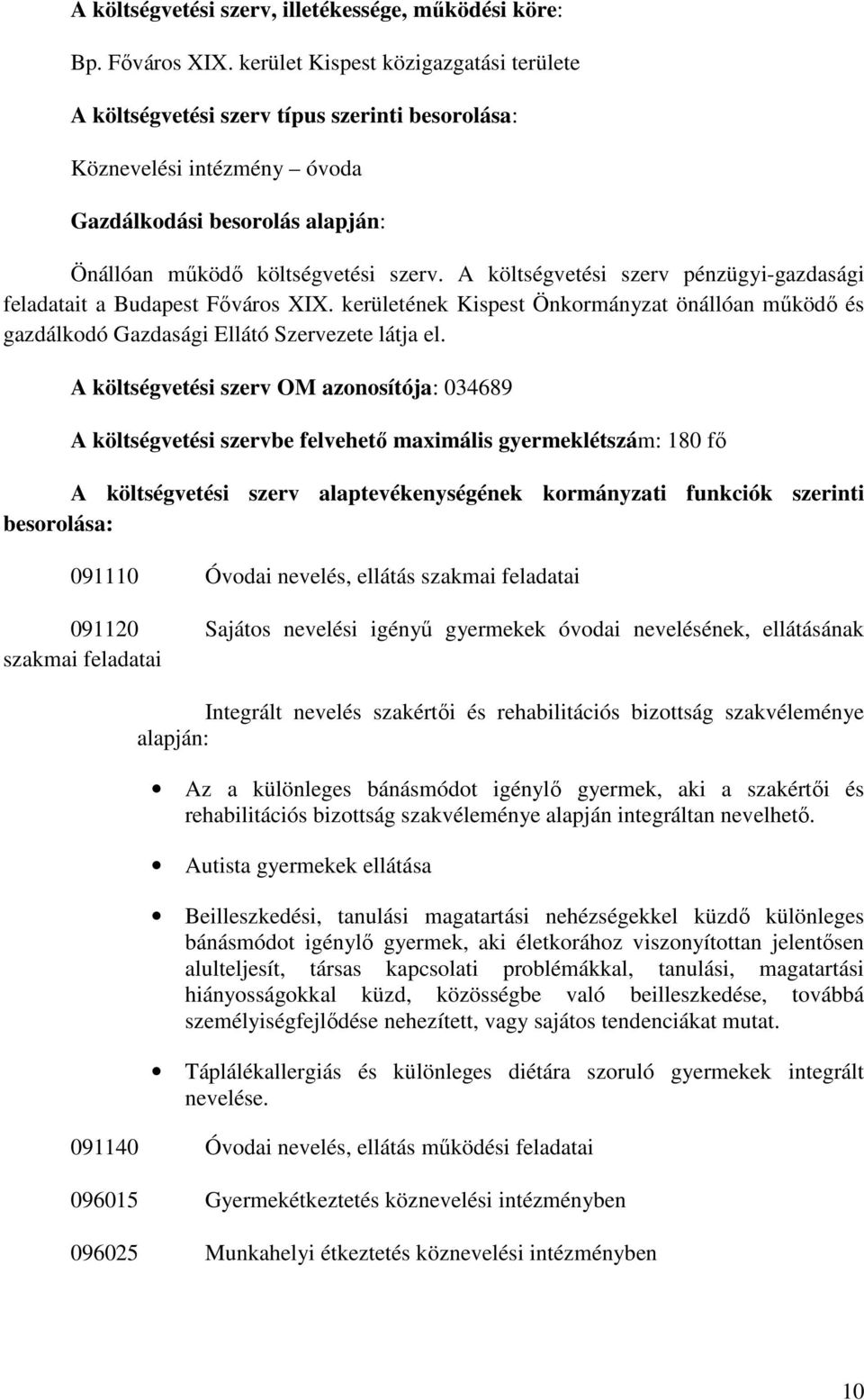 A költségvetési szerv pénzügyi-gazdasági feladatait a Budapest Főváros XIX. kerületének Kispest Önkormányzat önállóan működő és gazdálkodó Gazdasági Ellátó Szervezete látja el.