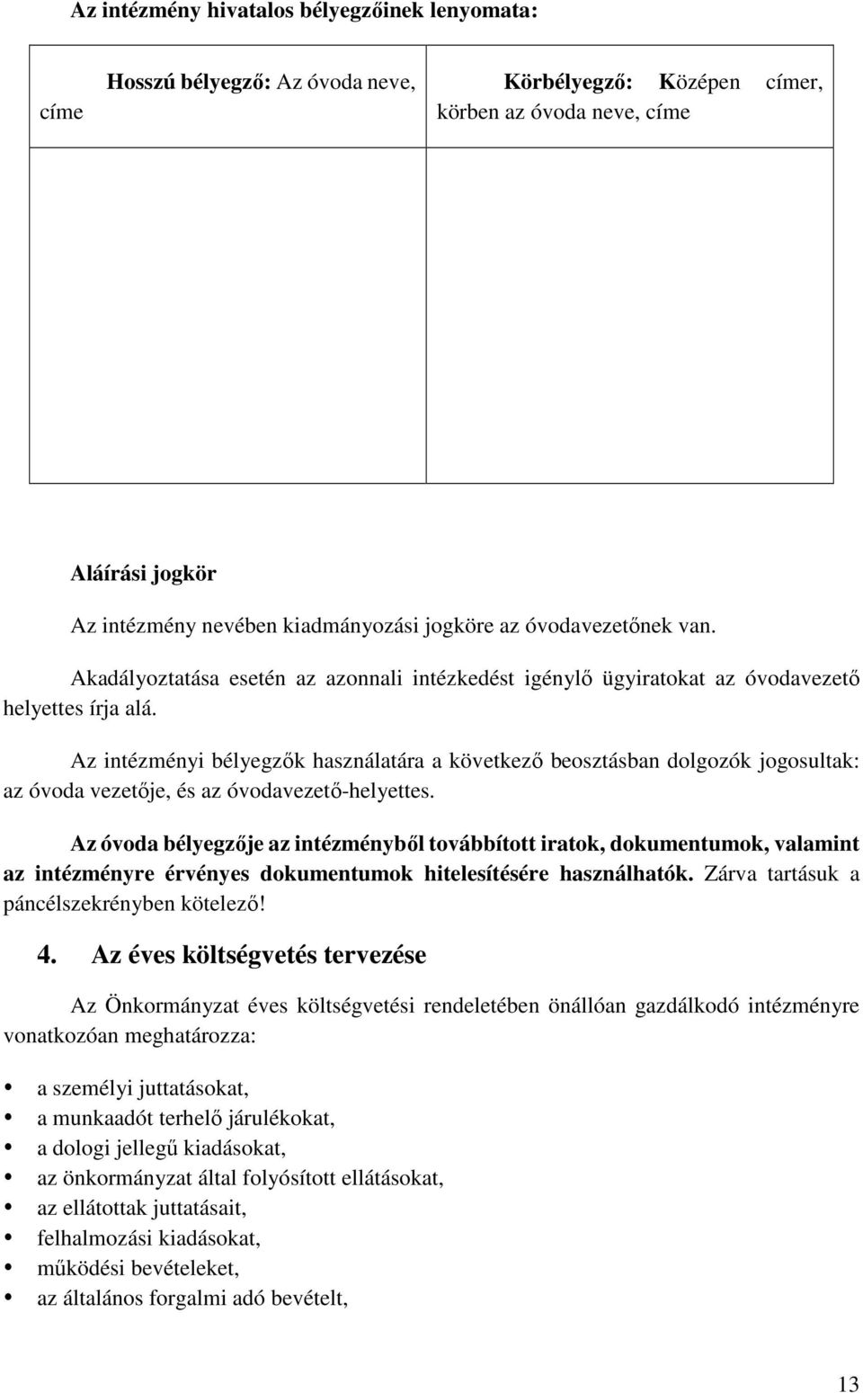 Az intézményi bélyegzők használatára a következő beosztásban dolgozók jogosultak: az óvoda vezetője, és az óvodavezető-helyettes.