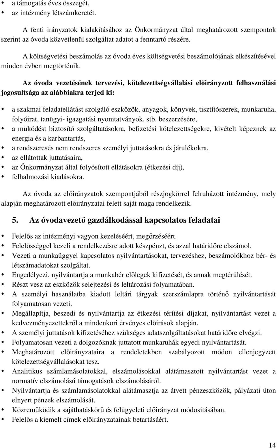 A költségvetési beszámolás az óvoda éves költségvetési beszámolójának elkészítésével minden évben megtörténik.