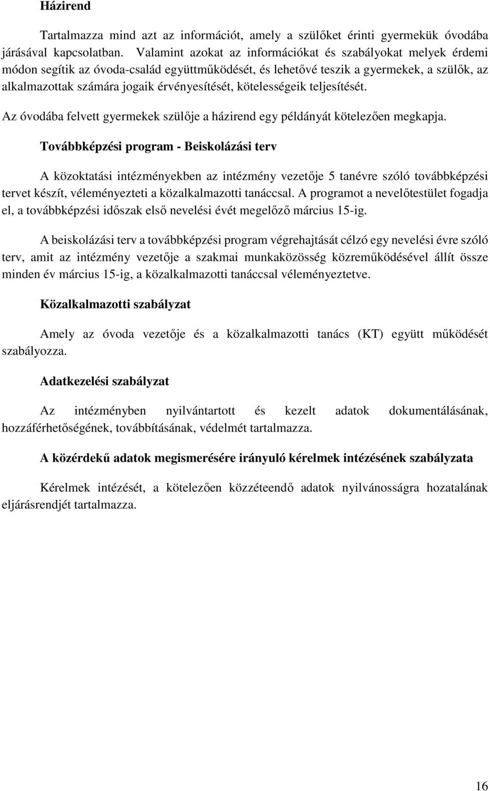 kötelességeik teljesítését. Az óvodába felvett gyermekek szülője a házirend egy példányát kötelezően megkapja.