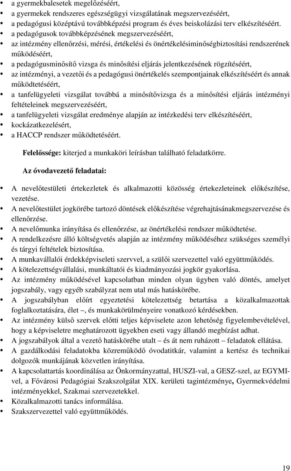 eljárás jelentkezésének rögzítéséért, az intézményi, a vezetői és a pedagógusi önértékelés szempontjainak elkészítéséért és annak működtetéséért, a tanfelügyeleti vizsgálat továbbá a minősítővizsga