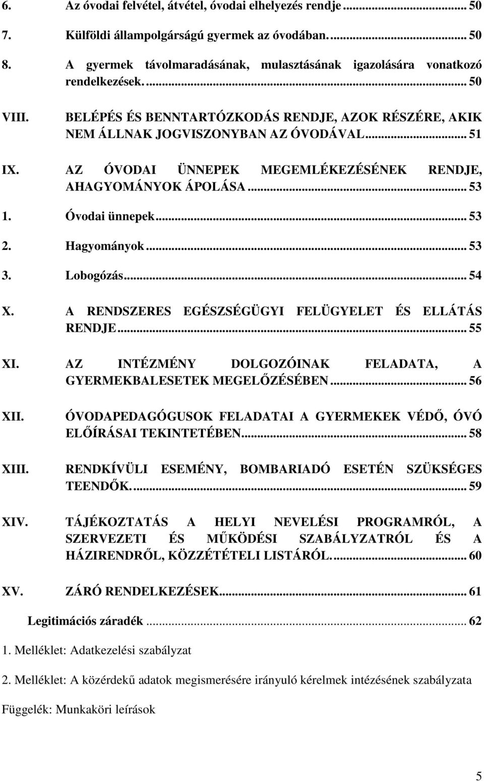 Óvodai ünnepek... 53 2. Hagyományok... 53 3. Lobogózás... 54 X. A RENDSZERES EGÉSZSÉGÜGYI FELÜGYELET ÉS ELLÁTÁS RENDJE... 55 XI. AZ INTÉZMÉNY DOLGOZÓINAK FELADATA, A GYERMEKBALESETEK MEGELŐZÉSÉBEN.