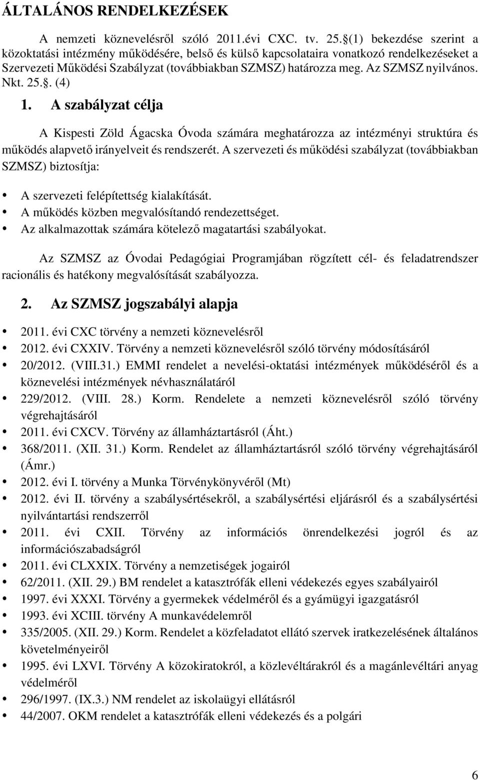 Az SZMSZ nyilvános. Nkt. 25.. (4) 1. A szabályzat célja A Kispesti Zöld Ágacska Óvoda számára meghatározza az intézményi struktúra és működés alapvető irányelveit és rendszerét.