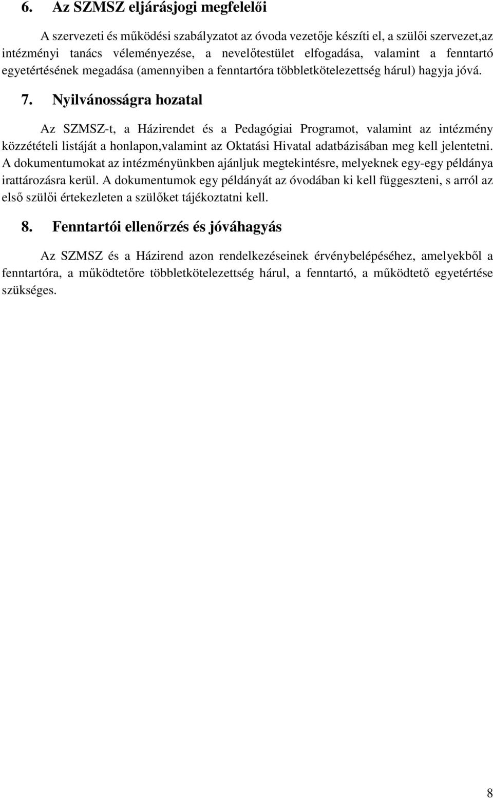 Nyilvánosságra hozatal Az SZMSZ-t, a Házirendet és a Pedagógiai Programot, valamint az intézmény közzétételi listáját a honlapon,valamint az Oktatási Hivatal adatbázisában meg kell jelentetni.