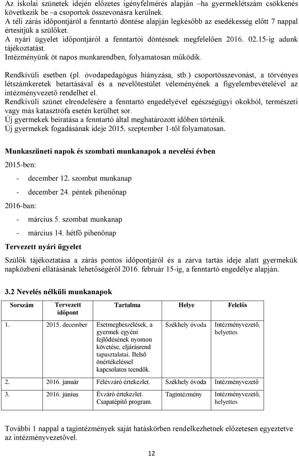 15-ig adunk tájékoztatást. Intézményünk öt napos munkarendben, folyamatosan működik. Rendkívüli esetben (pl. óvodapedagógus hiányzása, stb.