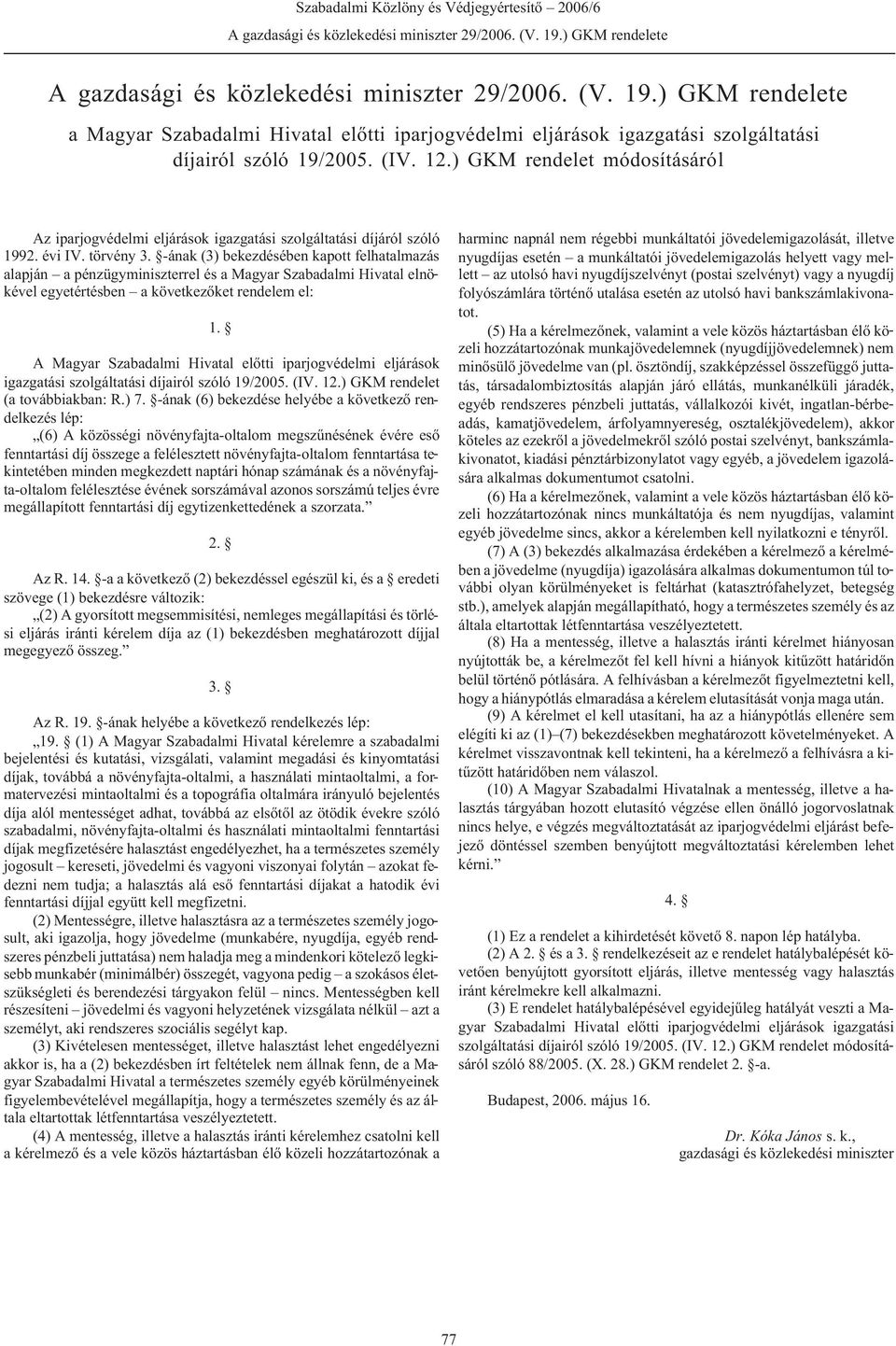 -ának (3) bekezdésében kapott felhatalmazás alapján a pénzügyminiszterrel és a Magyar Szabadalmi Hivatal elnökével egyetértésben a következõket rendelem el: 1.