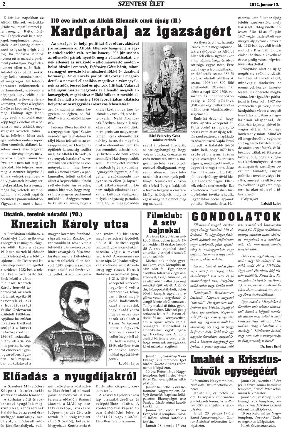 Amint ismert, 1905 júniusában az ellenzéki pártok nyerték meg a választásokat, ennek ellenére az uralkodó alkotmánysértõ módon belsõ bizalmi emberét, Fejérváry Géza bárót, táborszernagyot nevezte ki