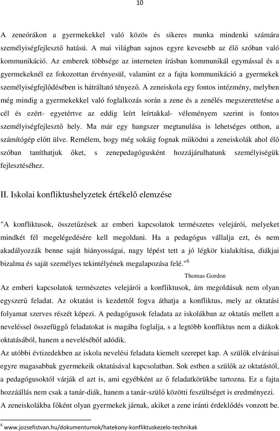 A zeneiskola egy fontos intézmény, melyben még mindig a gyermekekkel való foglalkozás során a zene és a zenélés megszerettetése a cél és ezért- egyetértve az eddig leírt leírtakkal- véleményem