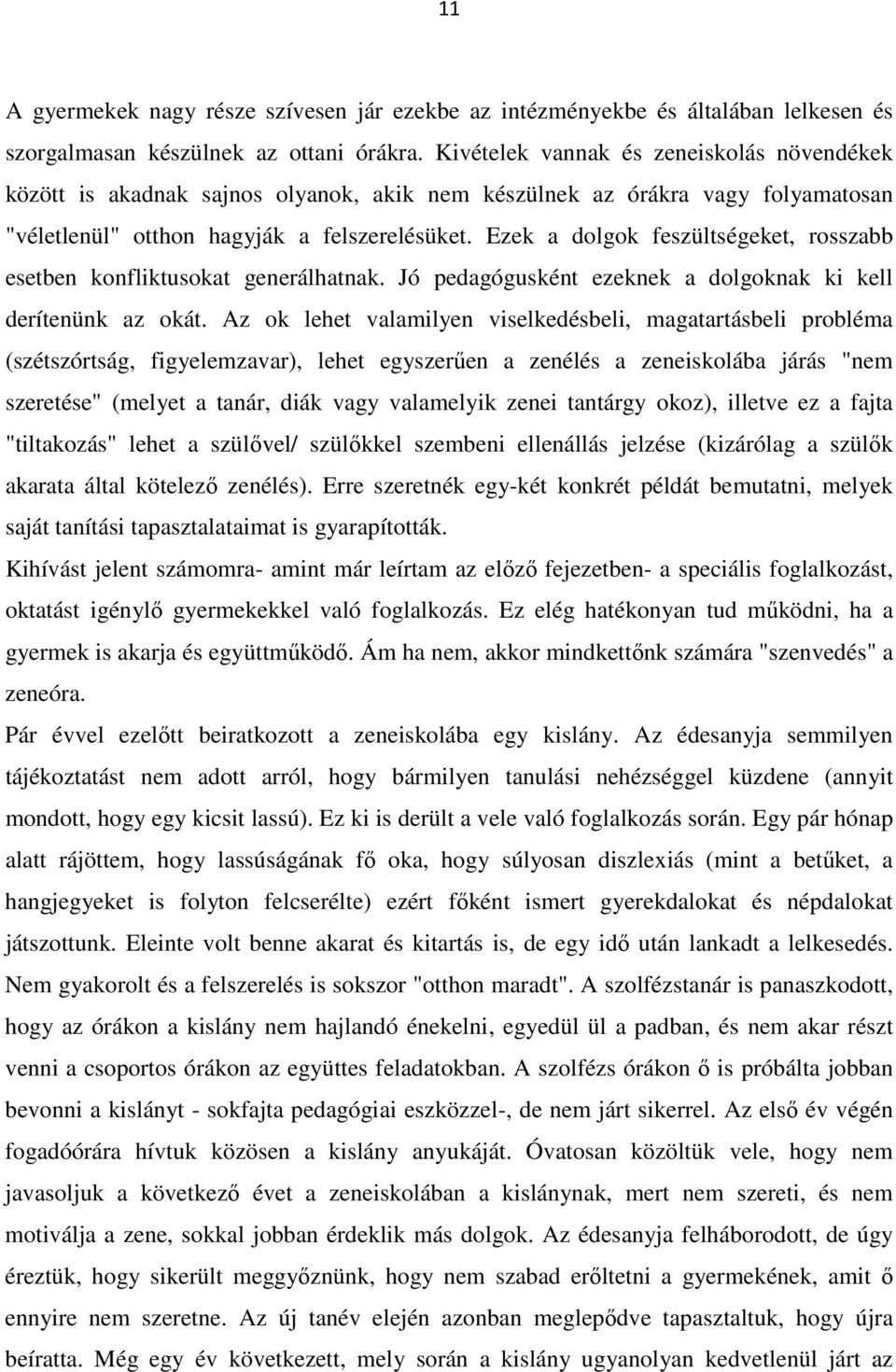 Ezek a dolgok feszültségeket, rosszabb esetben konfliktusokat generálhatnak. Jó pedagógusként ezeknek a dolgoknak ki kell derítenünk az okát.