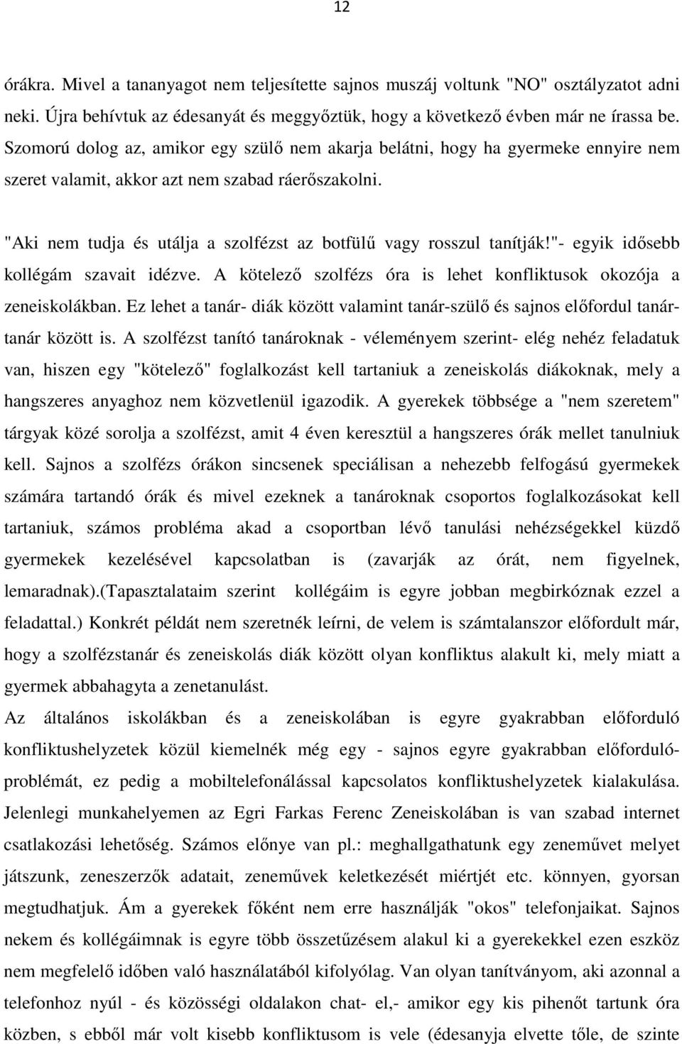 "Aki nem tudja és utálja a szolfézst az botfülű vagy rosszul tanítják!"- egyik idősebb kollégám szavait idézve. A kötelező szolfézs óra is lehet konfliktusok okozója a zeneiskolákban.