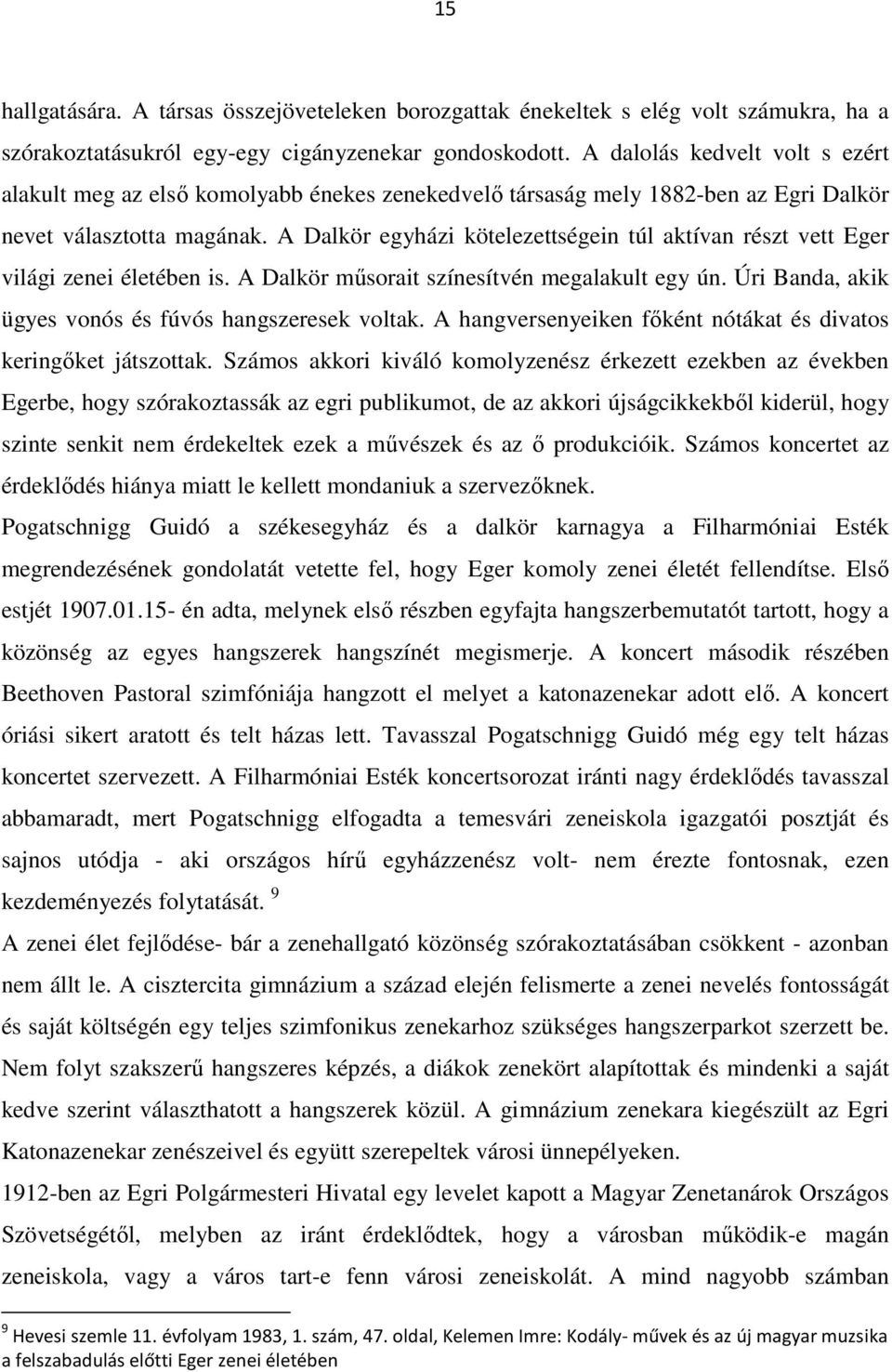 A Dalkör egyházi kötelezettségein túl aktívan részt vett Eger világi zenei életében is. A Dalkör műsorait színesítvén megalakult egy ún. Úri Banda, akik ügyes vonós és fúvós hangszeresek voltak.