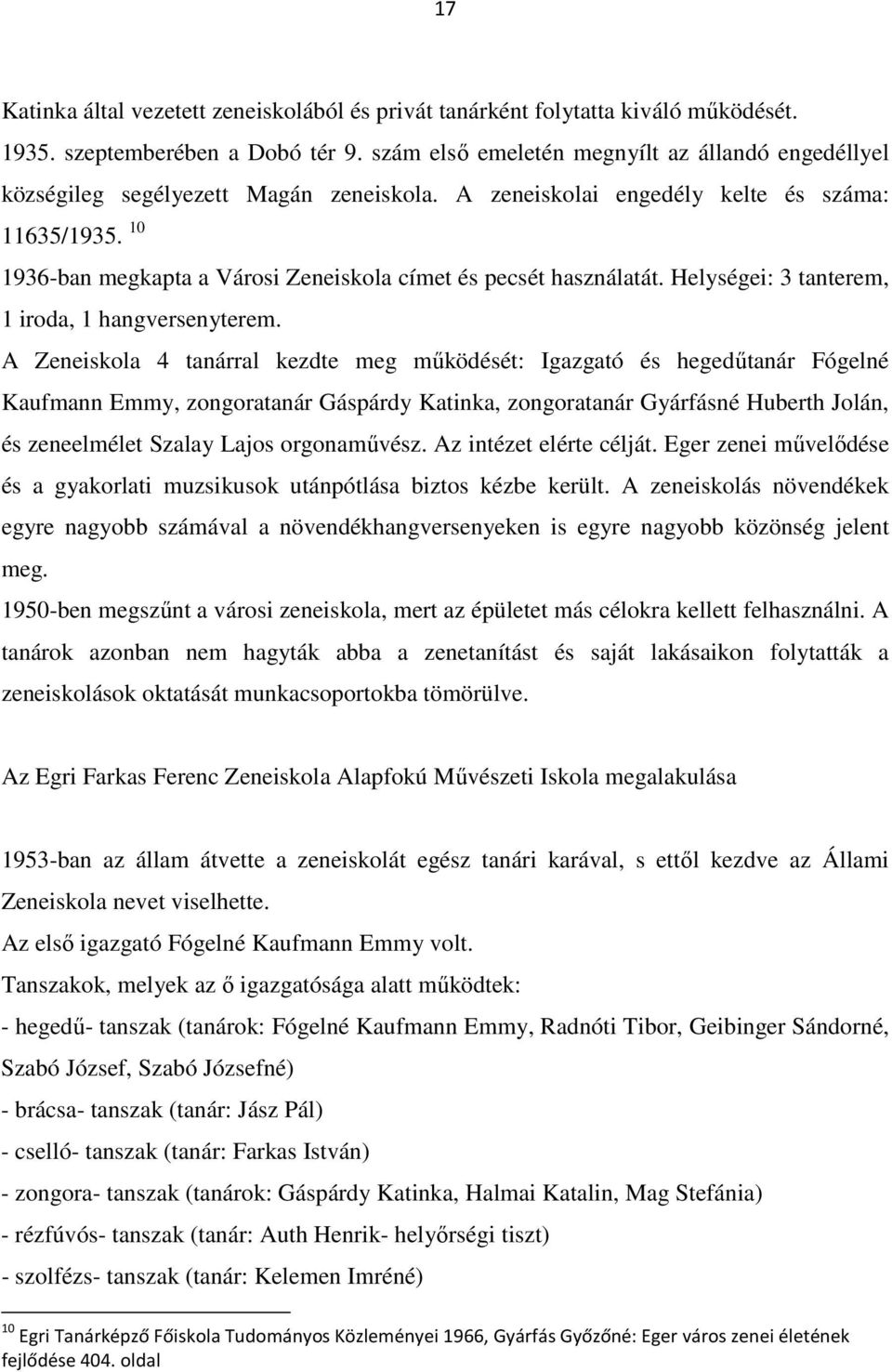 10 1936-ban megkapta a Városi Zeneiskola címet és pecsét használatát. Helységei: 3 tanterem, 1 iroda, 1 hangversenyterem.