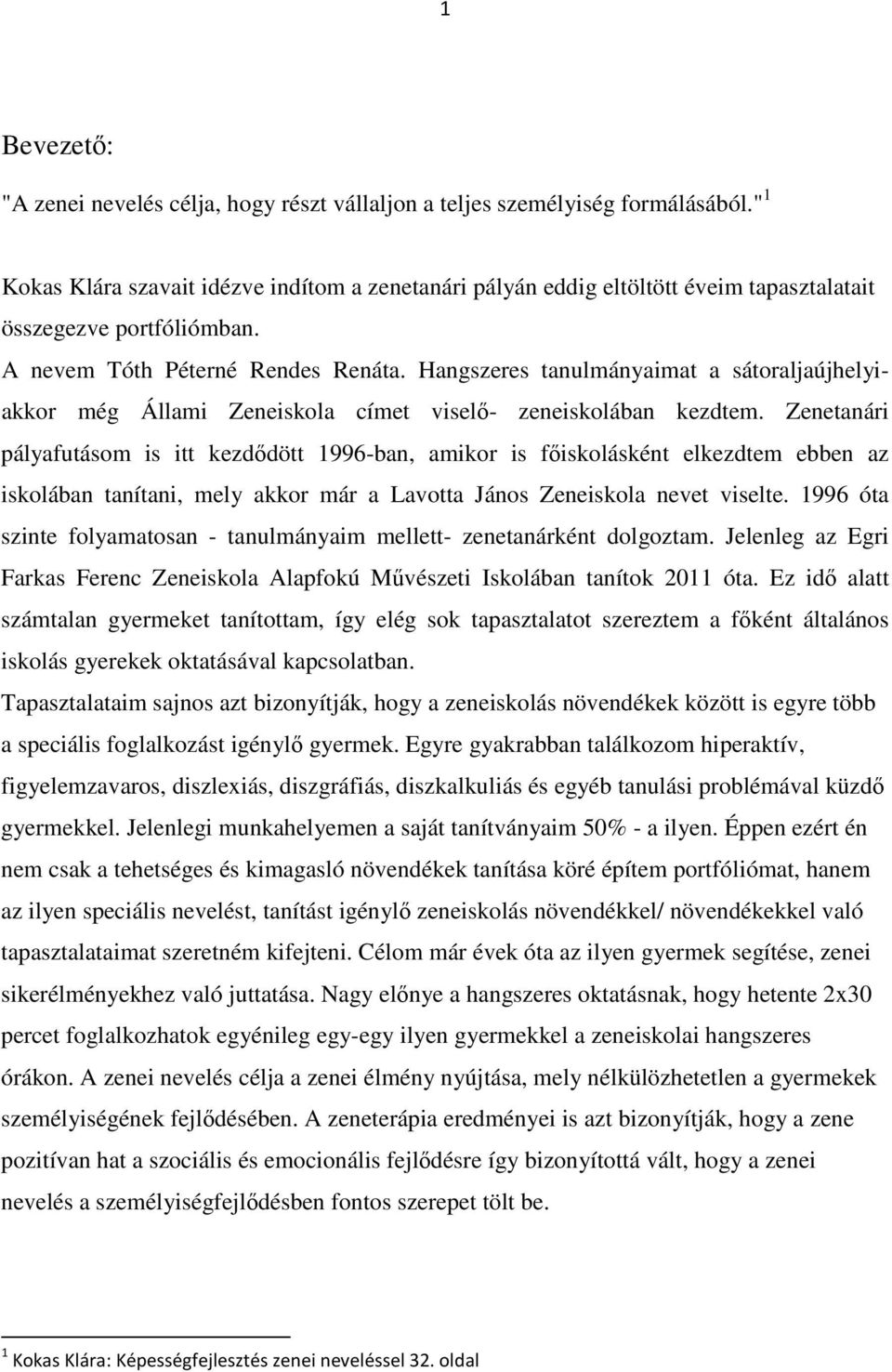 Hangszeres tanulmányaimat a sátoraljaújhelyiakkor még Állami Zeneiskola címet viselő- zeneiskolában kezdtem.