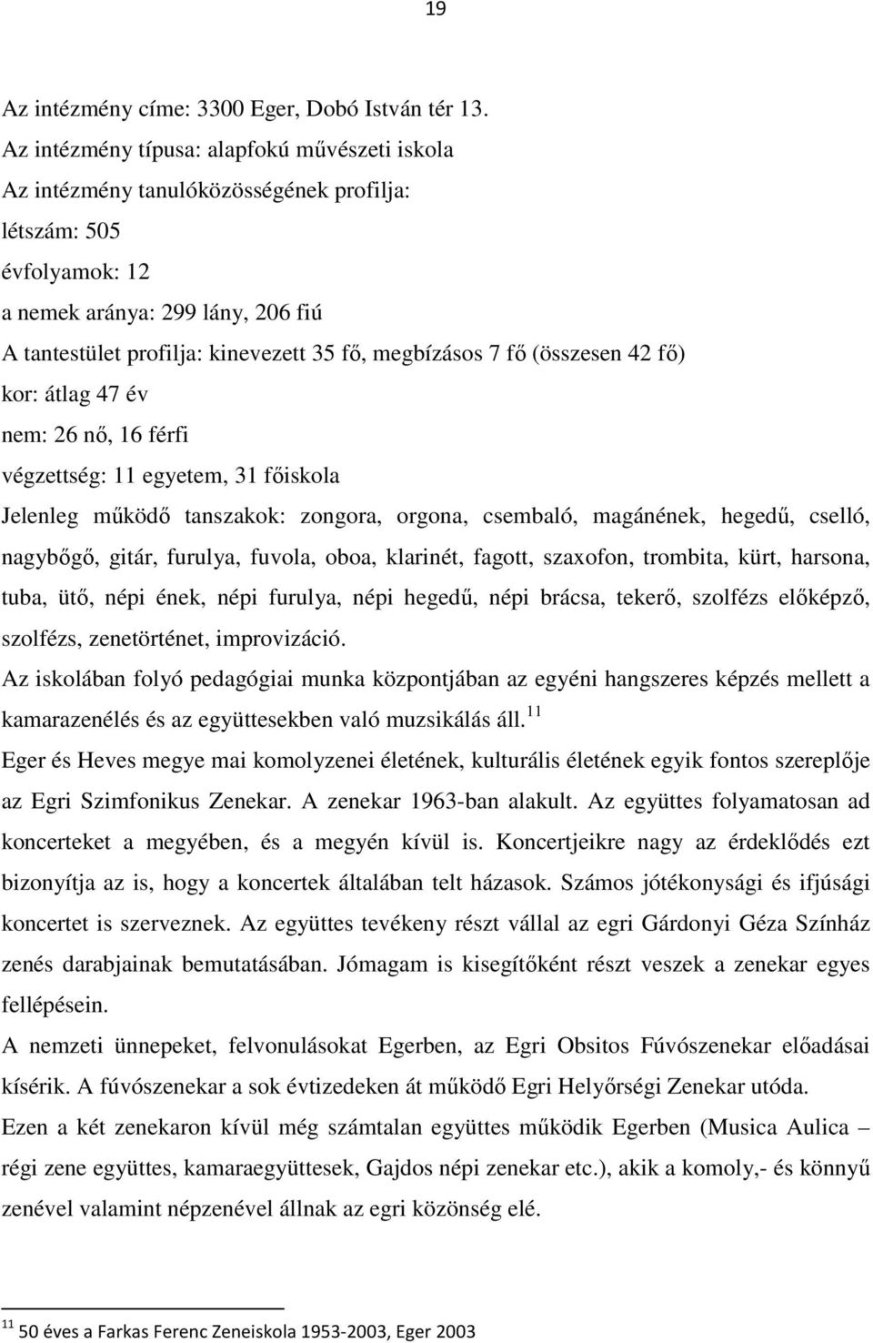 megbízásos 7 fő (összesen 42 fő) kor: átlag 47 év nem: 26 nő, 16 férfi végzettség: 11 egyetem, 31 főiskola Jelenleg működő tanszakok: zongora, orgona, csembaló, magánének, hegedű, cselló, nagybőgő,