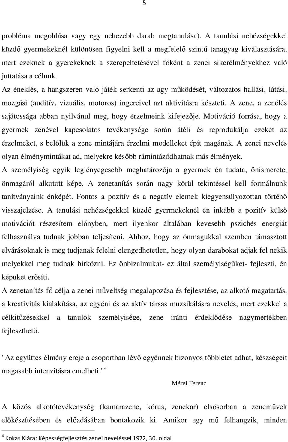 juttatása a célunk. Az éneklés, a hangszeren való játék serkenti az agy működését, változatos hallási, látási, mozgási (auditív, vizuális, motoros) ingereivel azt aktivitásra készteti.