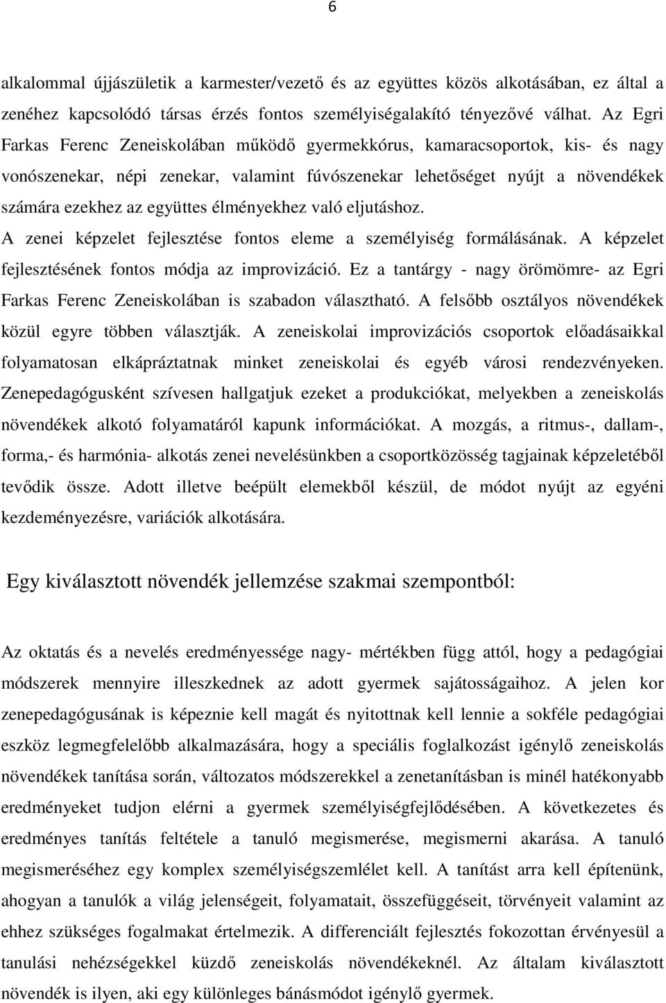 élményekhez való eljutáshoz. A zenei képzelet fejlesztése fontos eleme a személyiség formálásának. A képzelet fejlesztésének fontos módja az improvizáció.