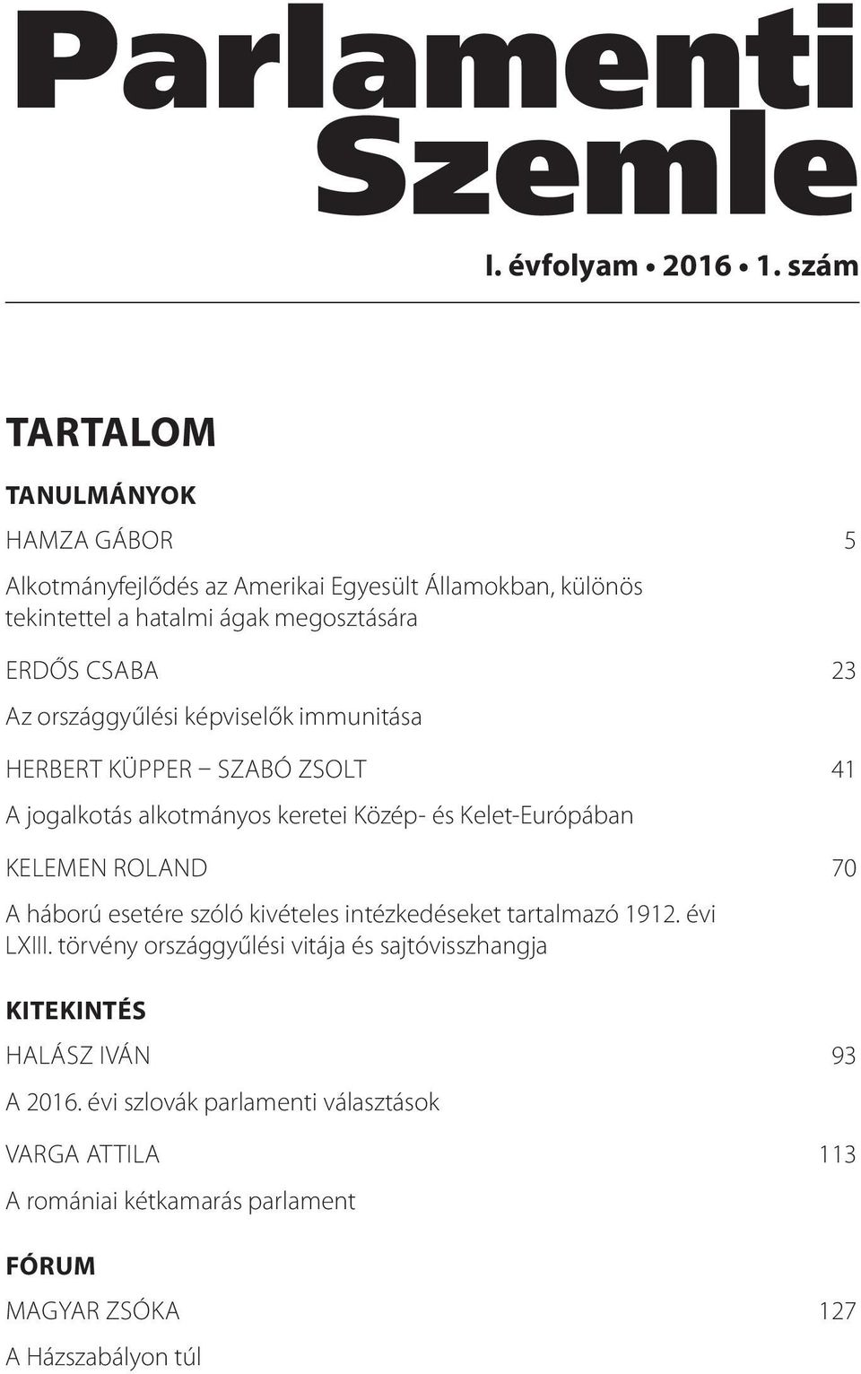 Az országgyűlési képviselők immunitása HERBERT KÜPPER SZABÓ ZSOLT 41 A jogalkotás alkotmányos keretei Közép- és Kelet-Európában KELEMEN ROLAND 70 A háború