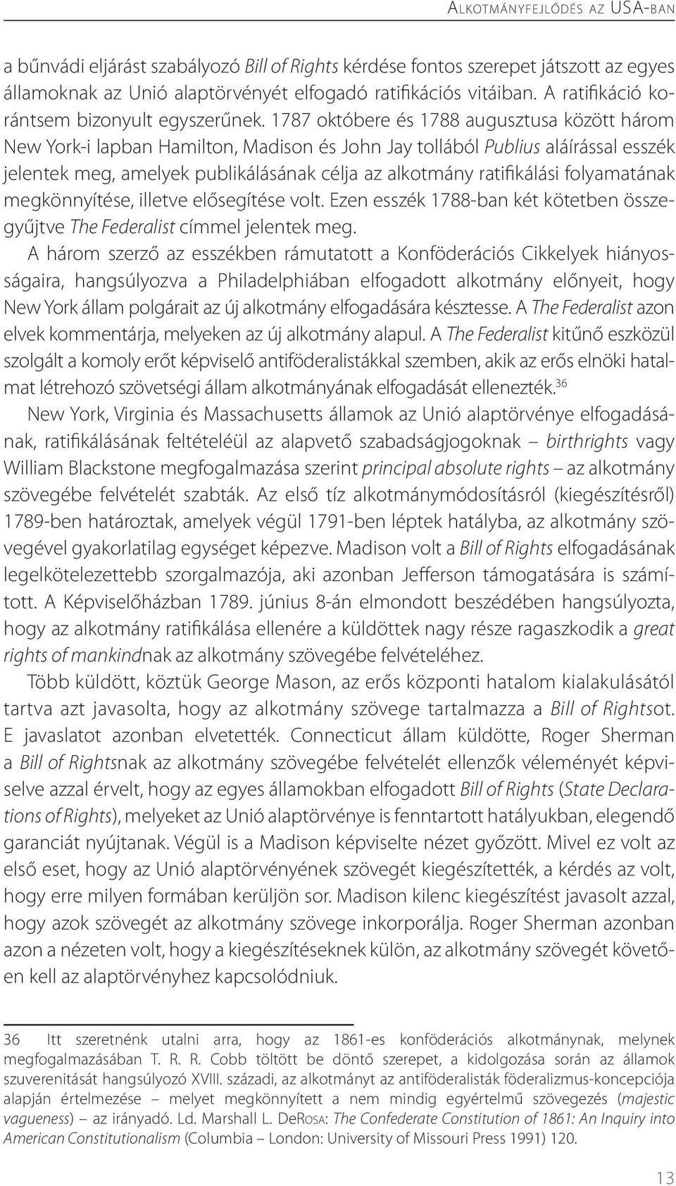 1787 októbere és 1788 augusztusa között három New York-i lapban Hamilton, Madison és John Jay tollából Publius aláírással esszék jelentek meg, amelyek publikálásának célja az alkotmány ratifikálási