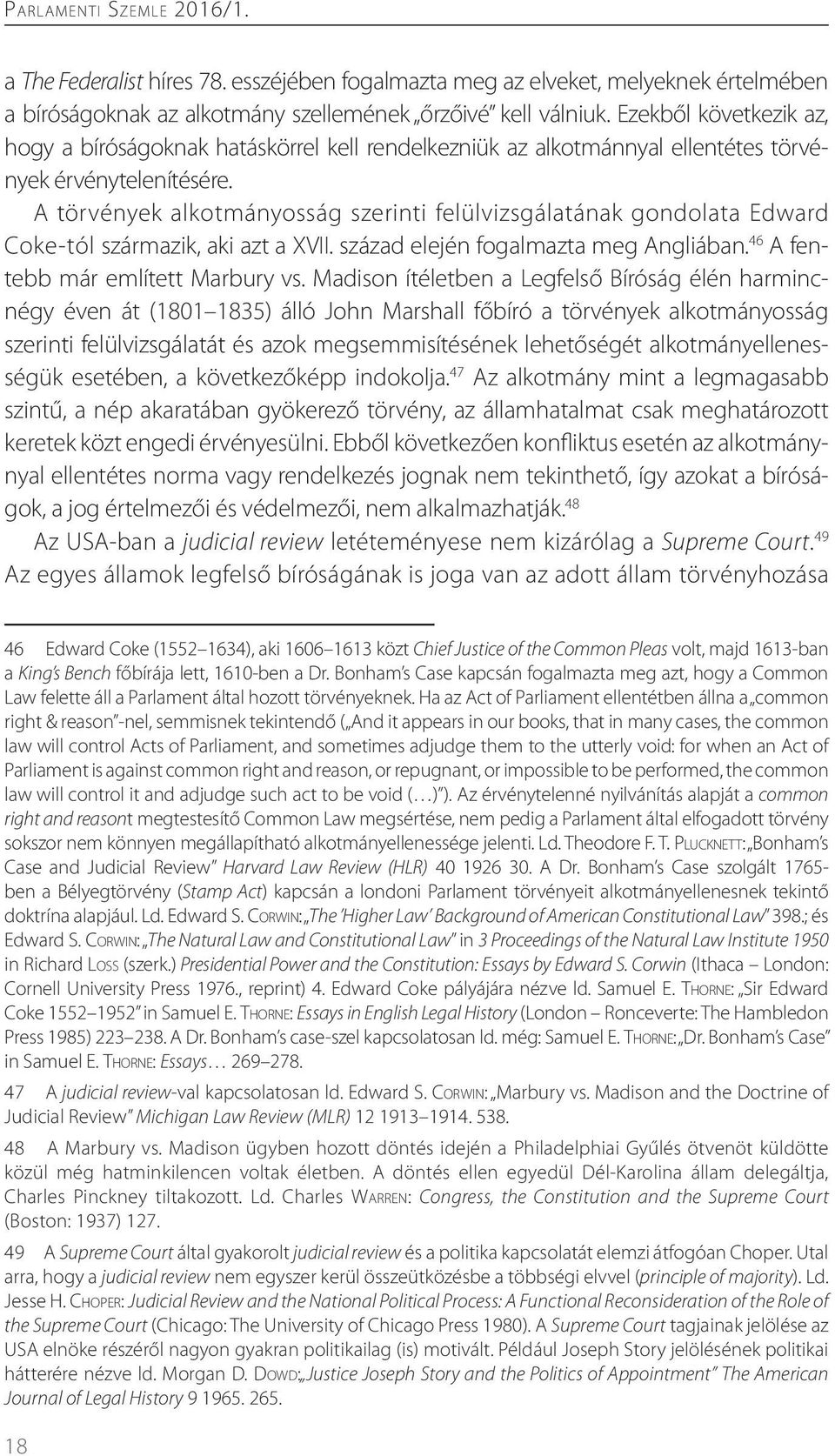 A törvények alkotmányosság szerinti felülvizsgálatának gondolata Edward Coke-tól származik, aki azt a XVII. század elején fogalmazta meg Angliában. 46 A fentebb már említett Marbury vs.