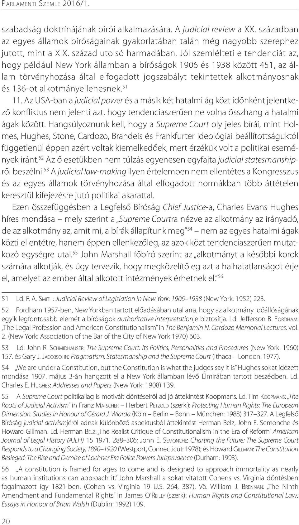 Jól szemlélteti e tendenciát az, hogy például New York államban a bíróságok 1906 és 1938 között 451, az állam törvényhozása által elfogadott jogszabályt tekintettek alkotmányosnak és 136-ot