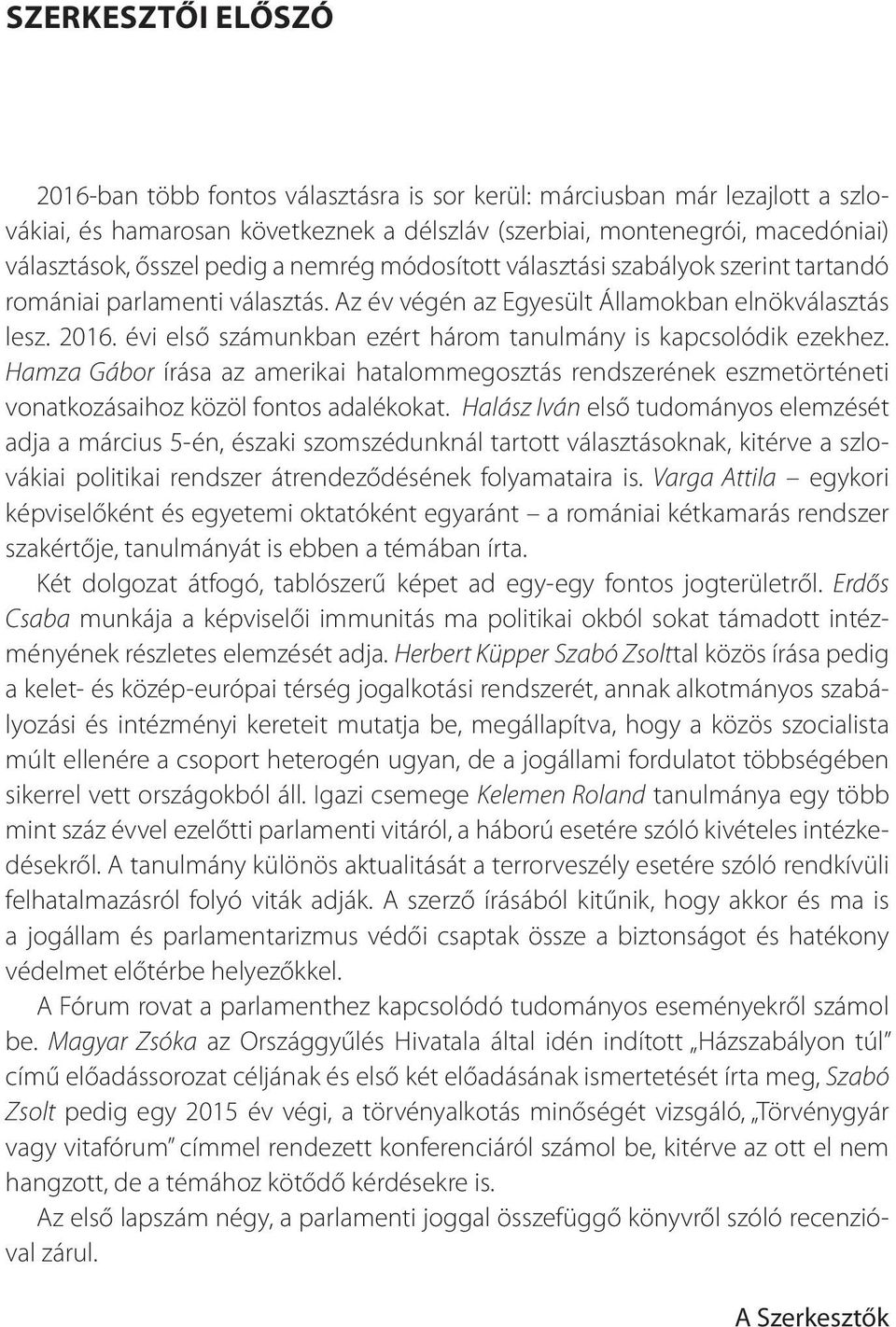 évi első számunkban ezért három tanulmány is kapcsolódik ezekhez. Hamza Gábor írása az amerikai hatalommegosztás rendszerének eszmetörténeti vonatkozásaihoz közöl fontos adalékokat.