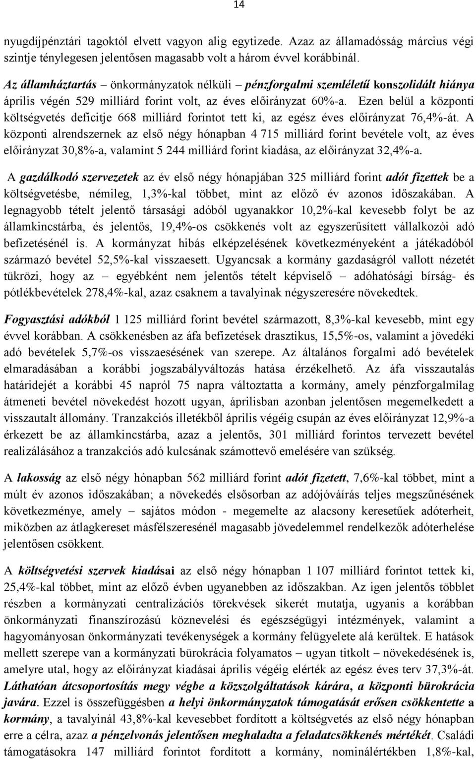 Ezen belül a központi költségvetés deficitje 668 milliárd forintot tett ki, az egész éves előirányzat 76,4%-át.