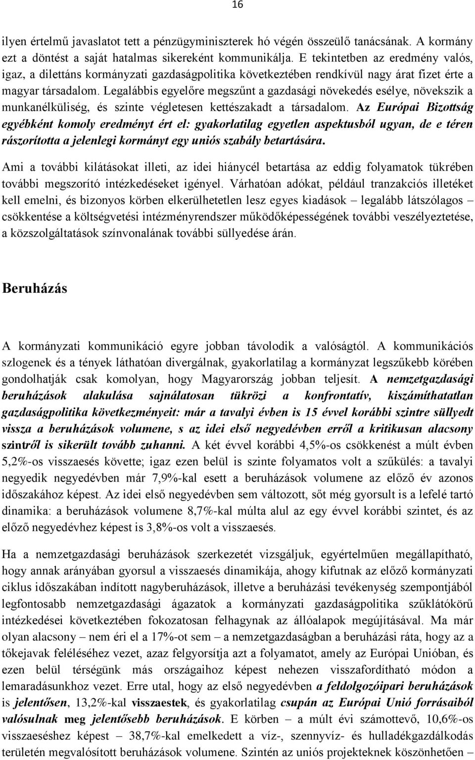 Legalábbis egyelőre megszűnt a gazdasági növekedés esélye, növekszik a munkanélküliség, és szinte végletesen kettészakadt a társadalom.