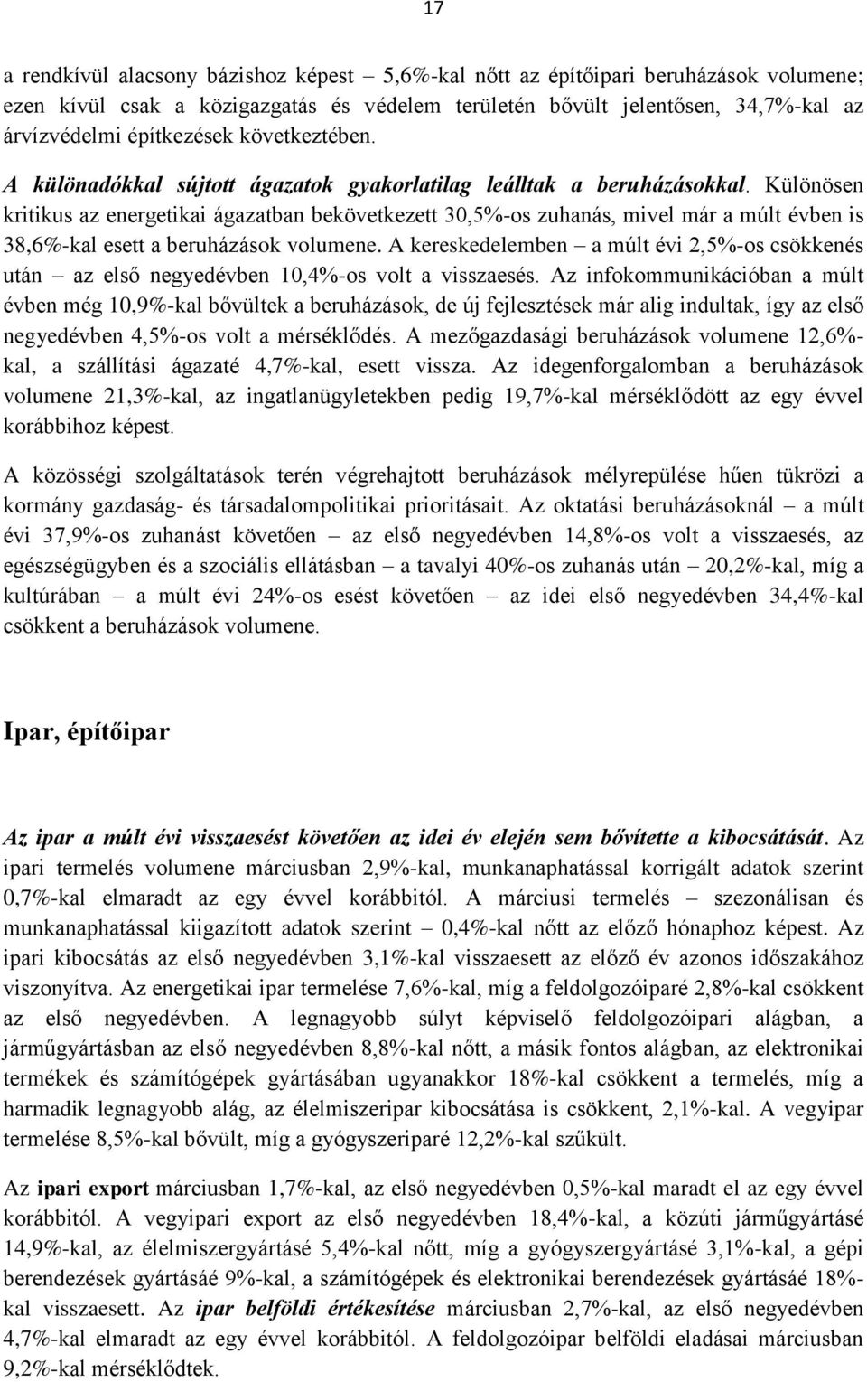 Különösen kritikus az energetikai ágazatban bekövetkezett 30,5%-os zuhanás, mivel már a múlt évben is 38,6%-kal esett a beruházások volumene.