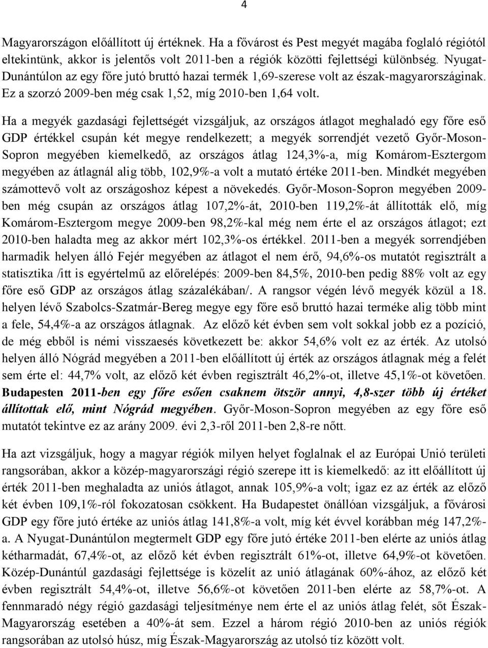 Ha a megyék gazdasági fejlettségét vizsgáljuk, az országos átlagot meghaladó egy főre eső GDP értékkel csupán két megye rendelkezett; a megyék sorrendjét vezető Győr-Moson- Sopron megyében