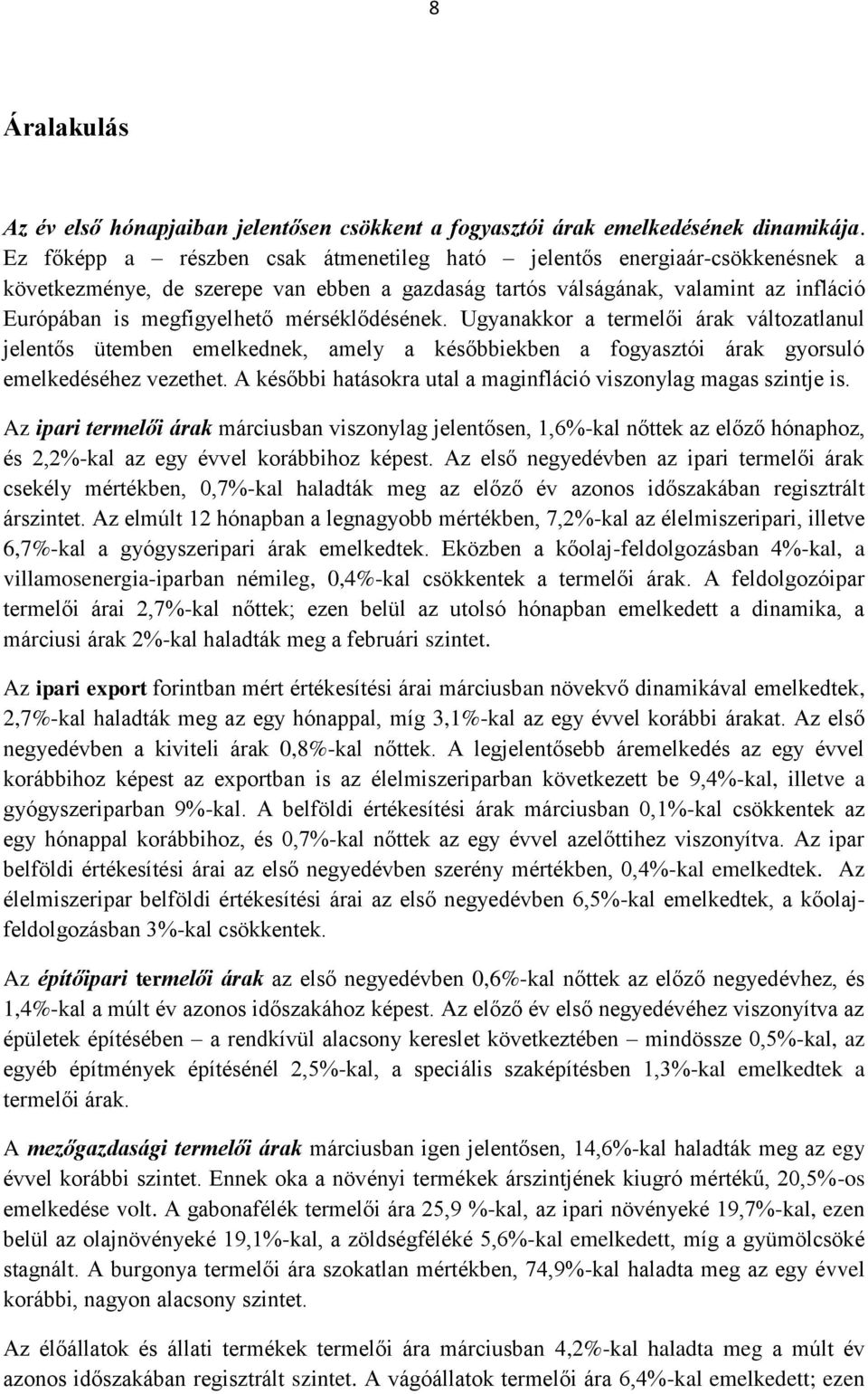 mérséklődésének. Ugyanakkor a termelői árak változatlanul jelentős ütemben emelkednek, amely a későbbiekben a fogyasztói árak gyorsuló emelkedéséhez vezethet.