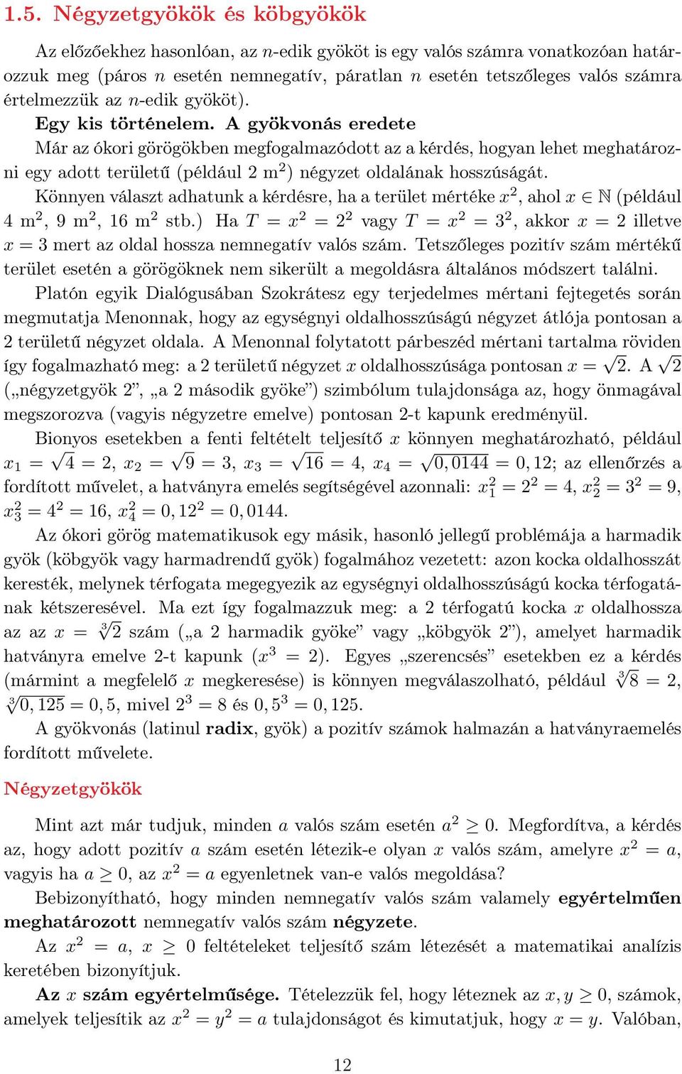 A gyökvonás eredete Már az ókori görögökben megfogalmazódott az a kérdés, hogyan lehet meghatározni egy adott területű (például m ) négyzet oldalának hosszúságát.