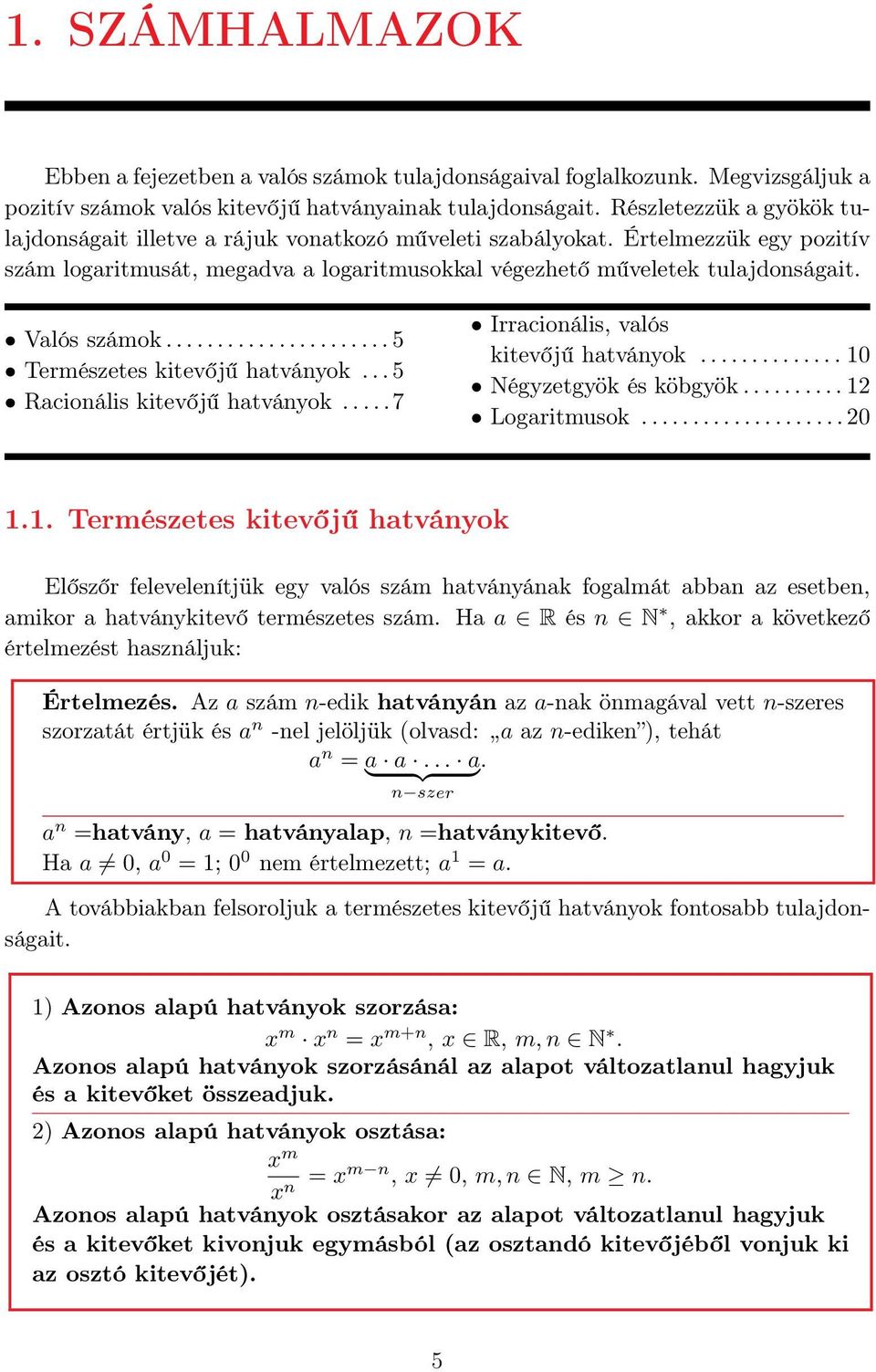 Valós számok...................... 5 Természetes kitevőjű hatványok... 5 Racionális kitevőjű hatványok.....7 Irracionális, valós kitevőjű hatványok.............. 0 Négyzetgyök és köbgyök.