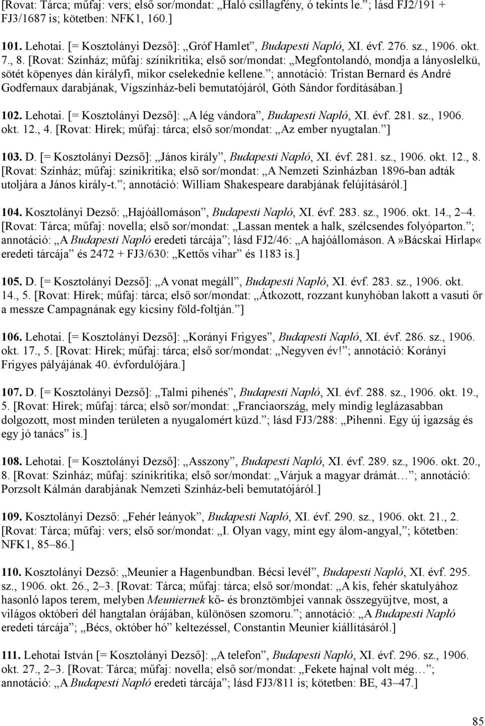 ; annotáció: Tristan Bernard és André Godfernaux darabjának, Vígszínház-beli bemutatójáról, Góth Sándor fordításában.] 102. Lehotai. [= Kosztolányi Dezső]: A lég vándora, Budapesti Napló, XI. évf.