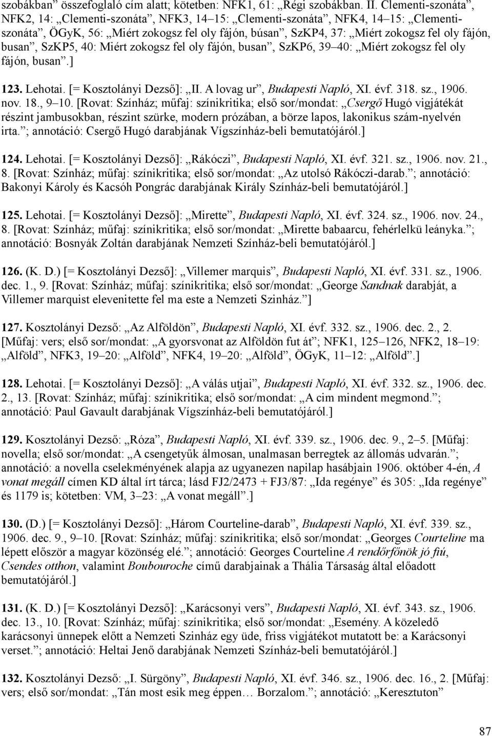 SzKP5, 40: Miért zokogsz fel oly fájón, busan, SzKP6, 39 40: Miért zokogsz fel oly fájón, busan.] 123. Lehotai. [= Kosztolányi Dezső]: II. A lovag ur, Budapesti Napló, XI. évf. 318. sz., 1906. nov.