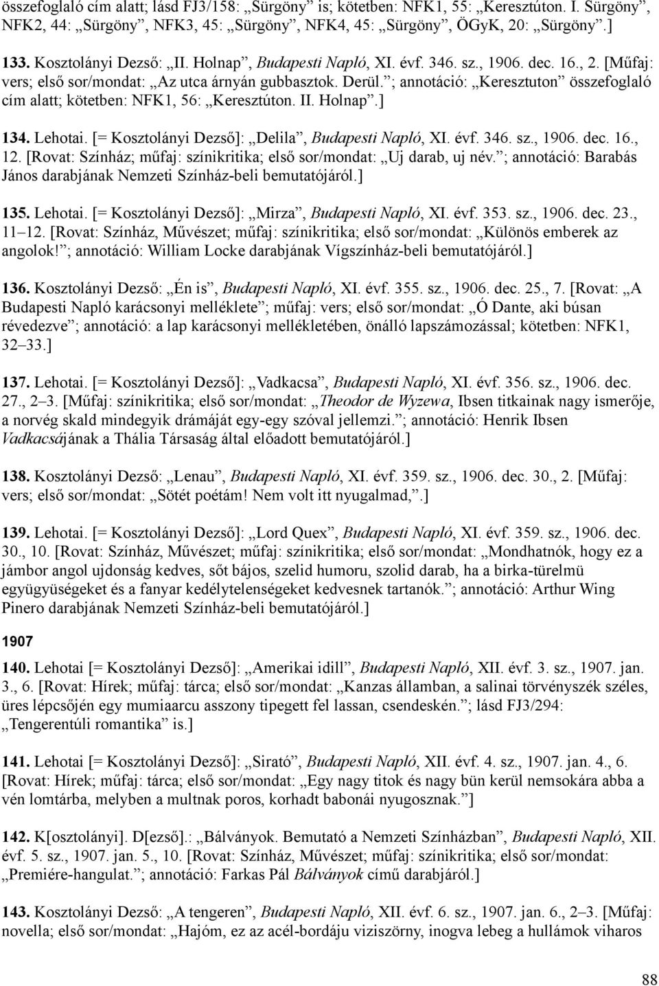 ; annotáció: Keresztuton összefoglaló cím alatt; kötetben: NFK1, 56: Keresztúton. II. Holnap.] 134. Lehotai. [= Kosztolányi Dezső]: Delila, Budapesti Napló, XI. évf. 346. sz., 1906. dec. 16., 12.